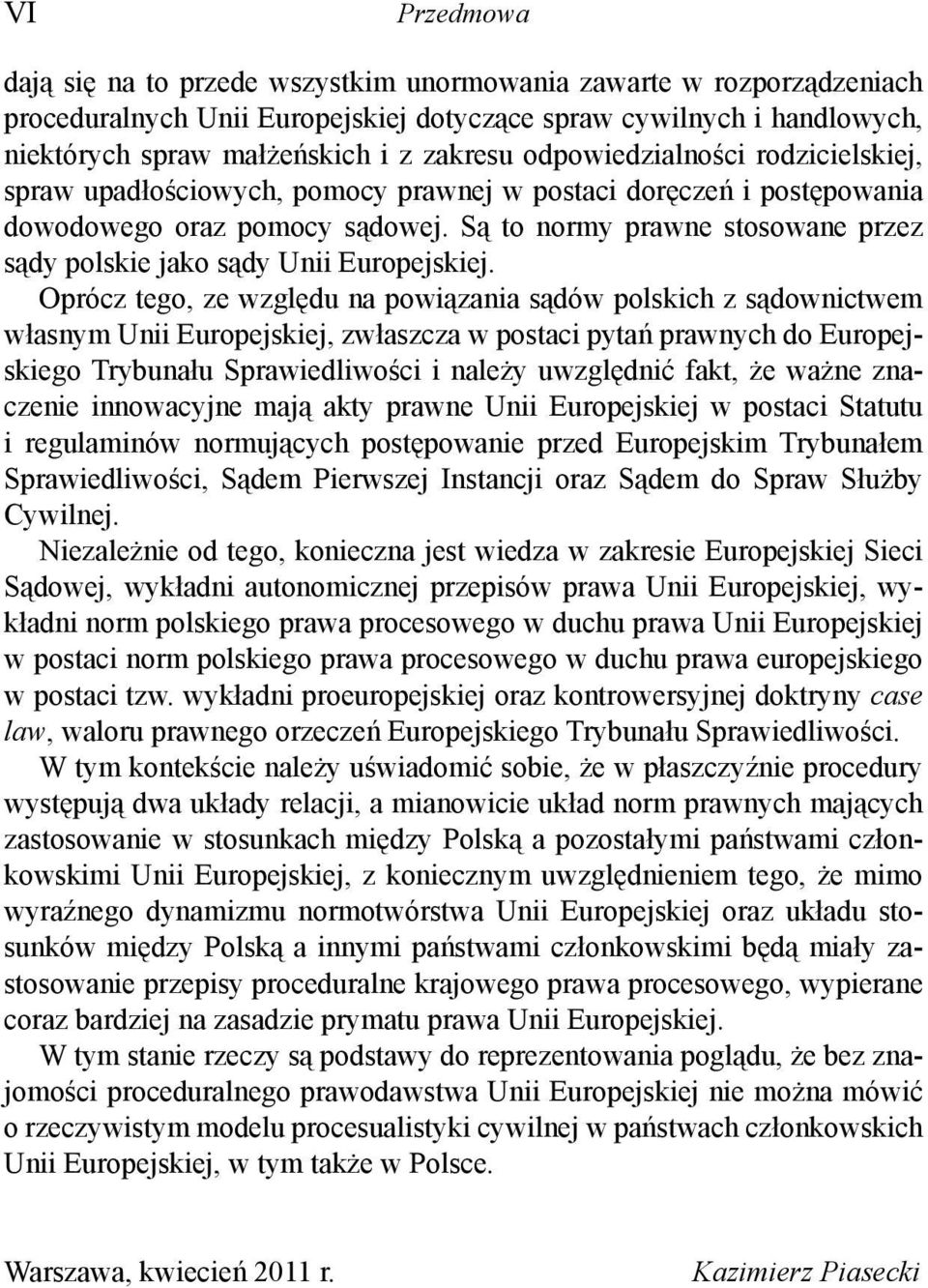 Są to normy prawne stosowane przez sądy polskie jako sądy Unii Europejskiej.