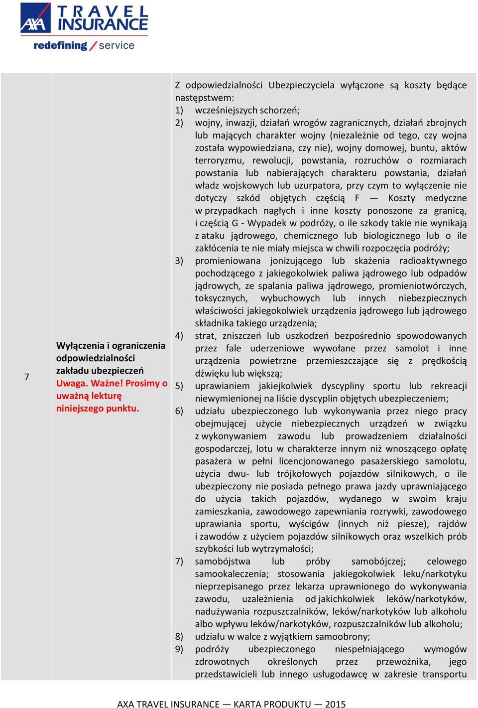 mających charakter wojny (niezależnie od tego, czy wojna została wypowiedziana, czy nie), wojny domowej, buntu, aktów terroryzmu, rewolucji, powstania, rozruchów o rozmiarach powstania lub