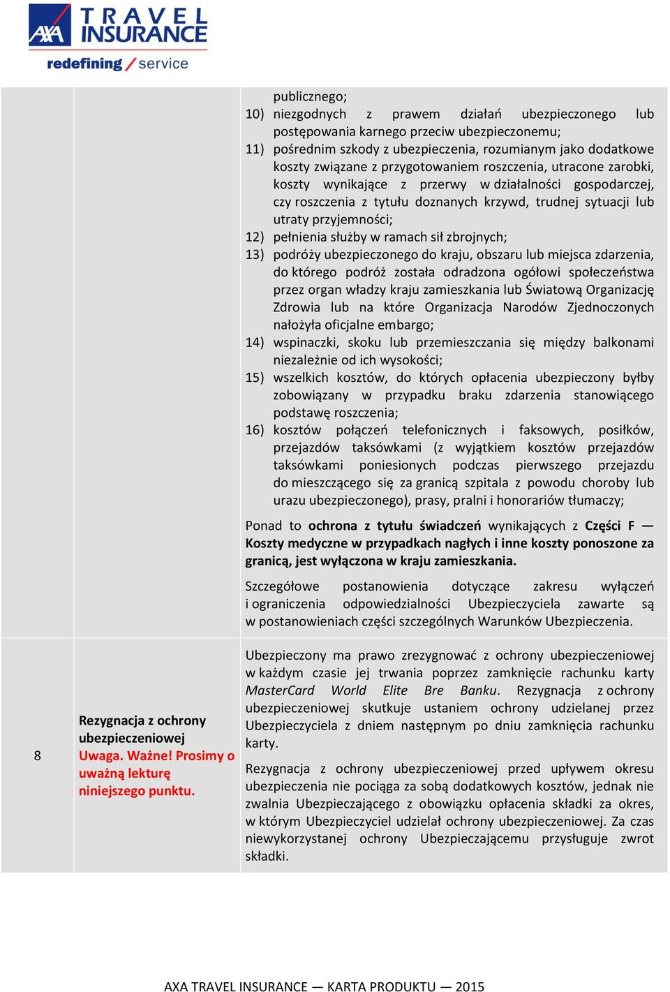 służby w ramach sił zbrojnych; 13) podróży ubezpieczonego do kraju, obszaru lub miejsca zdarzenia, do którego podróż została odradzona ogółowi społeczeństwa przez organ władzy kraju zamieszkania lub