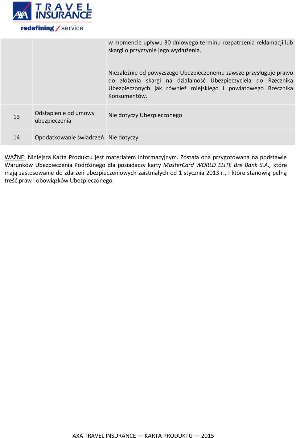 Rzecznika Konsumentów. 13 Odstąpienie od umowy ubezpieczenia Nie dotyczy Ubezpieczonego 14 Opodatkowanie świadczeń Nie dotyczy WAŻNE: Niniejsza Karta Produktu jest materiałem informacyjnym.