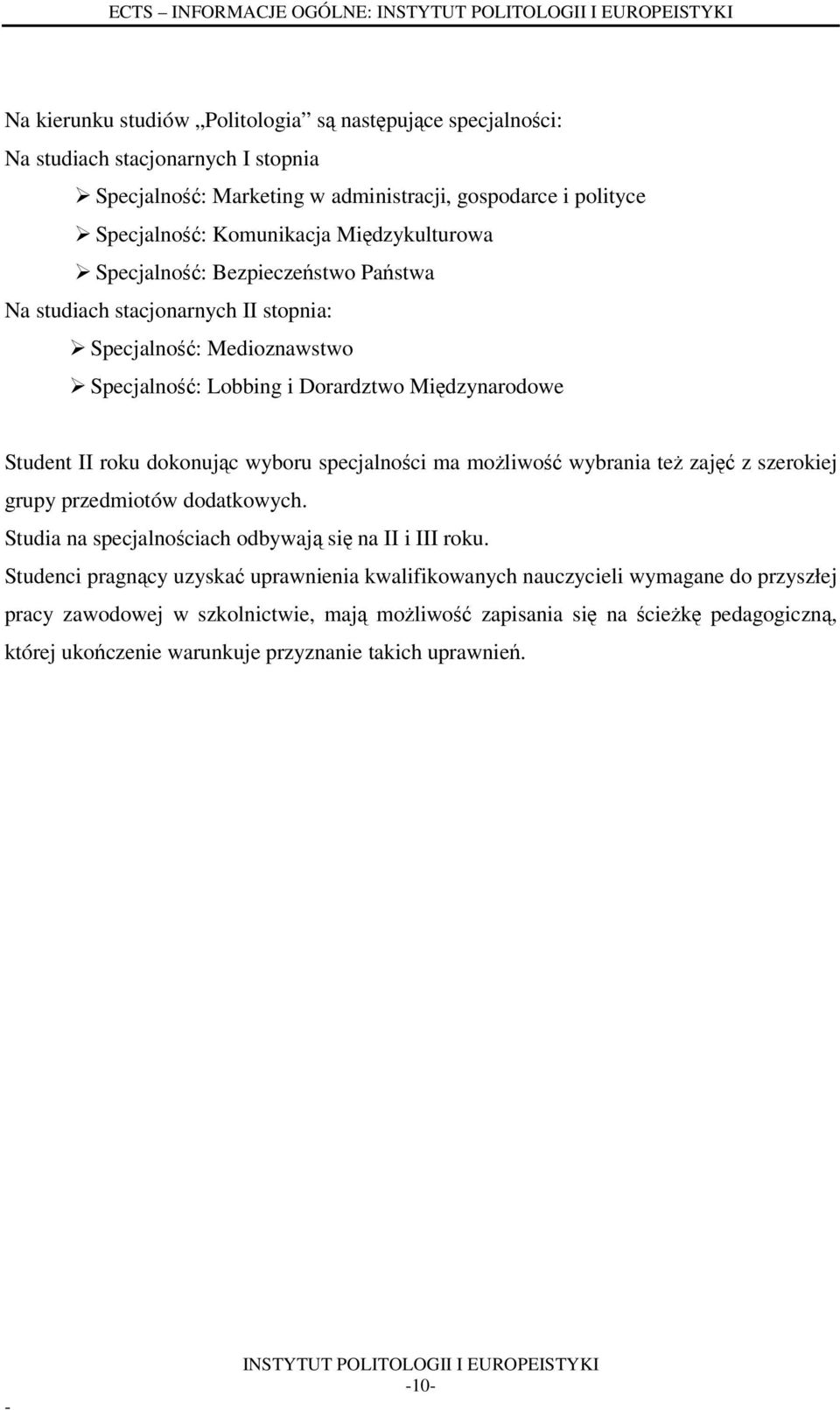 dokonując wyboru specjalności ma możliwość wybrania też zajęć z szerokiej grupy przedmiotów dodatkowych. Studia na specjalnościach odbywają się na II i III roku.