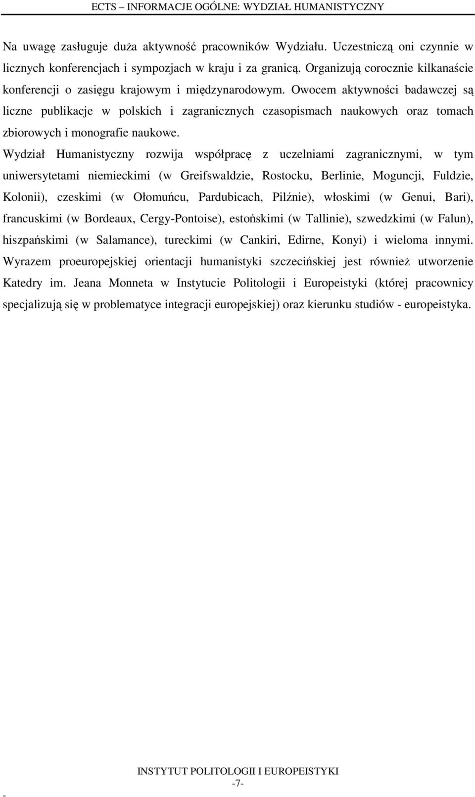 Owocem aktywności badawczej są liczne publikacje w polskich i zagranicznych czasopismach naukowych oraz tomach zbiorowych i monografie naukowe.