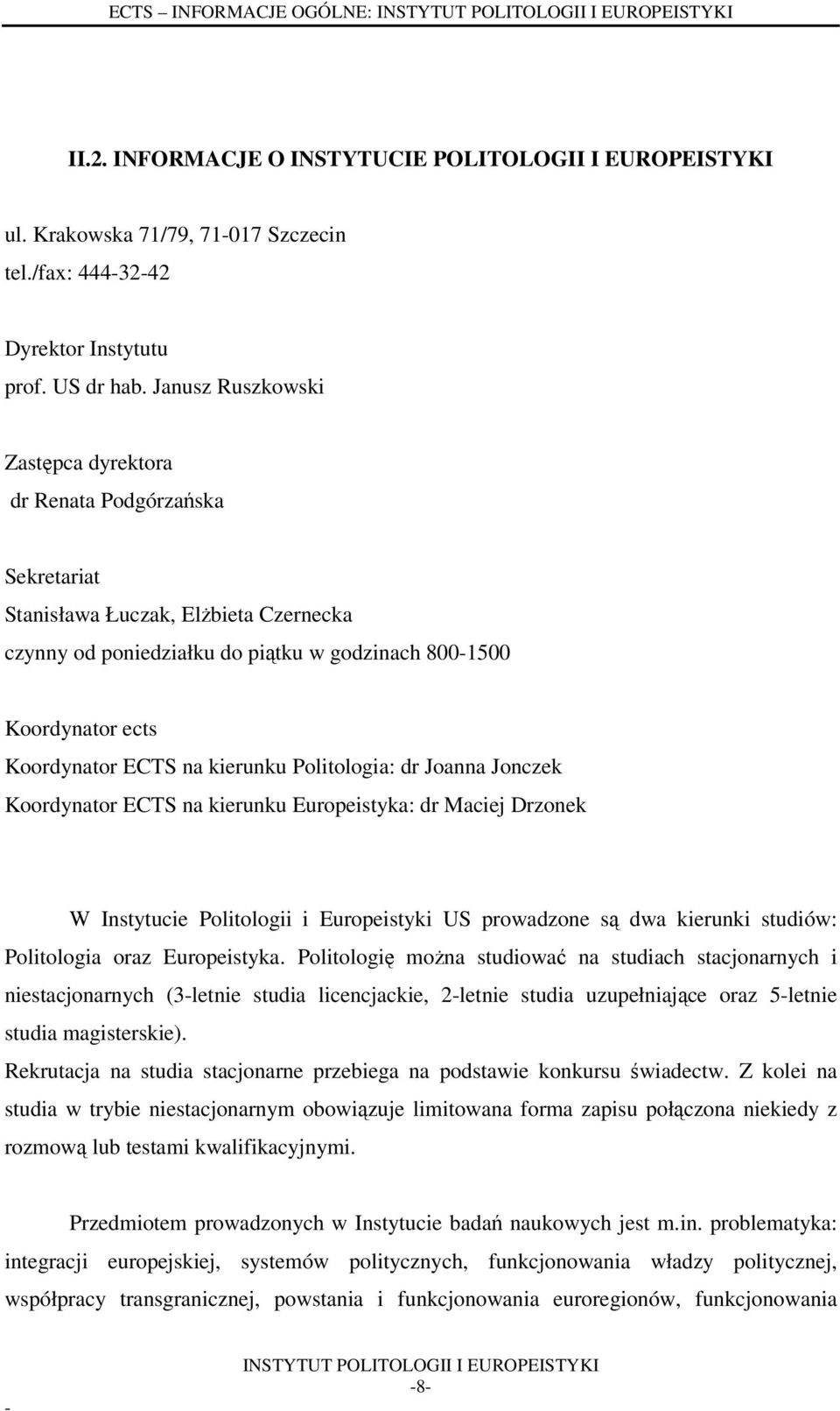 kierunku Politologia: dr Joanna Jonczek Koordynator ECTS na kierunku Europeistyka: dr Maciej Drzonek W Instytucie Politologii i Europeistyki US prowadzone są dwa kierunki studiów: Politologia oraz