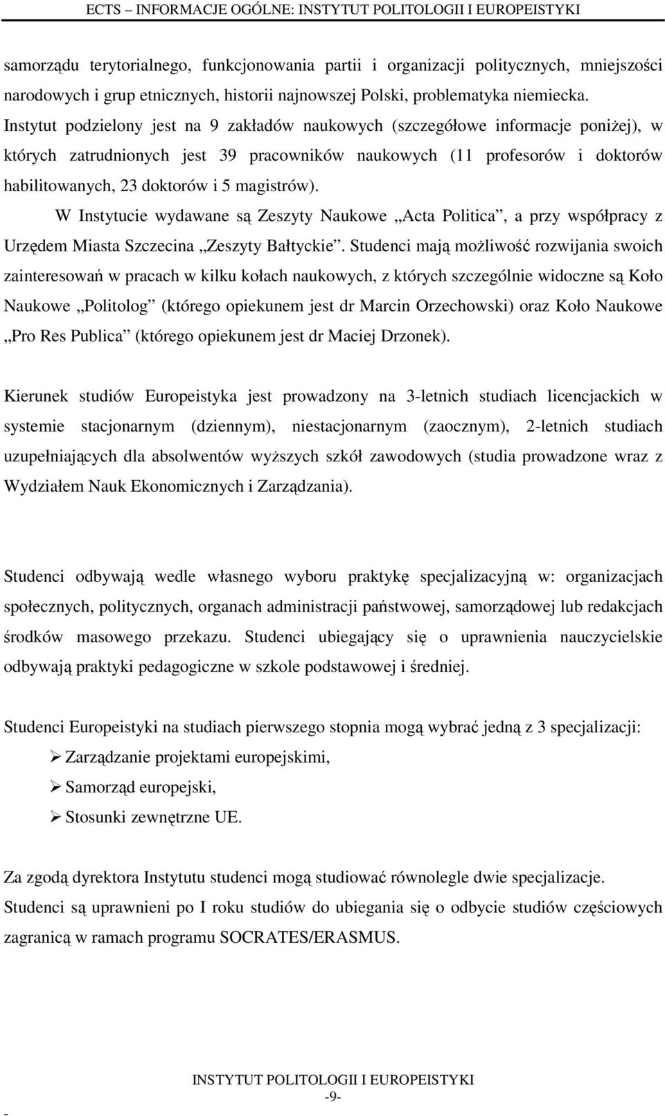 magistrów). W Instytucie wydawane są Zeszyty Naukowe Acta Politica, a przy współpracy z Urzędem Miasta Szczecina Zeszyty Bałtyckie.