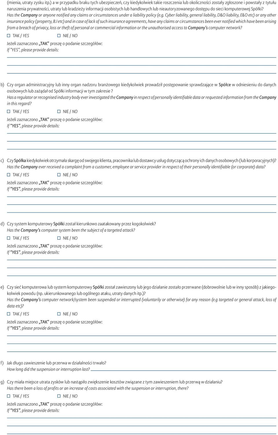 handlowych lub nieautoryzowanego dostępu do sieci komputerowej Spółki? Has the Company or anyone notified any claims or circumstances under a liability policy (e.g. Cyber liability, general liability, D&O liability, E&O etc) or any other insurance policy (property, B.