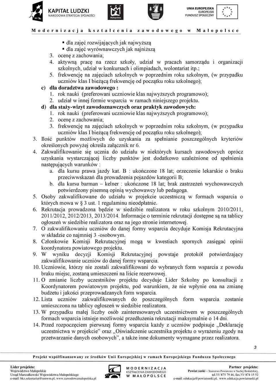 frekwencję na zajęciach szkolnych w poprzednim roku szkolnym, (w przypadku klas I bieżącą frekwencję od początku roku szkolnego); c) dla doradztwa zawodowego : 1.