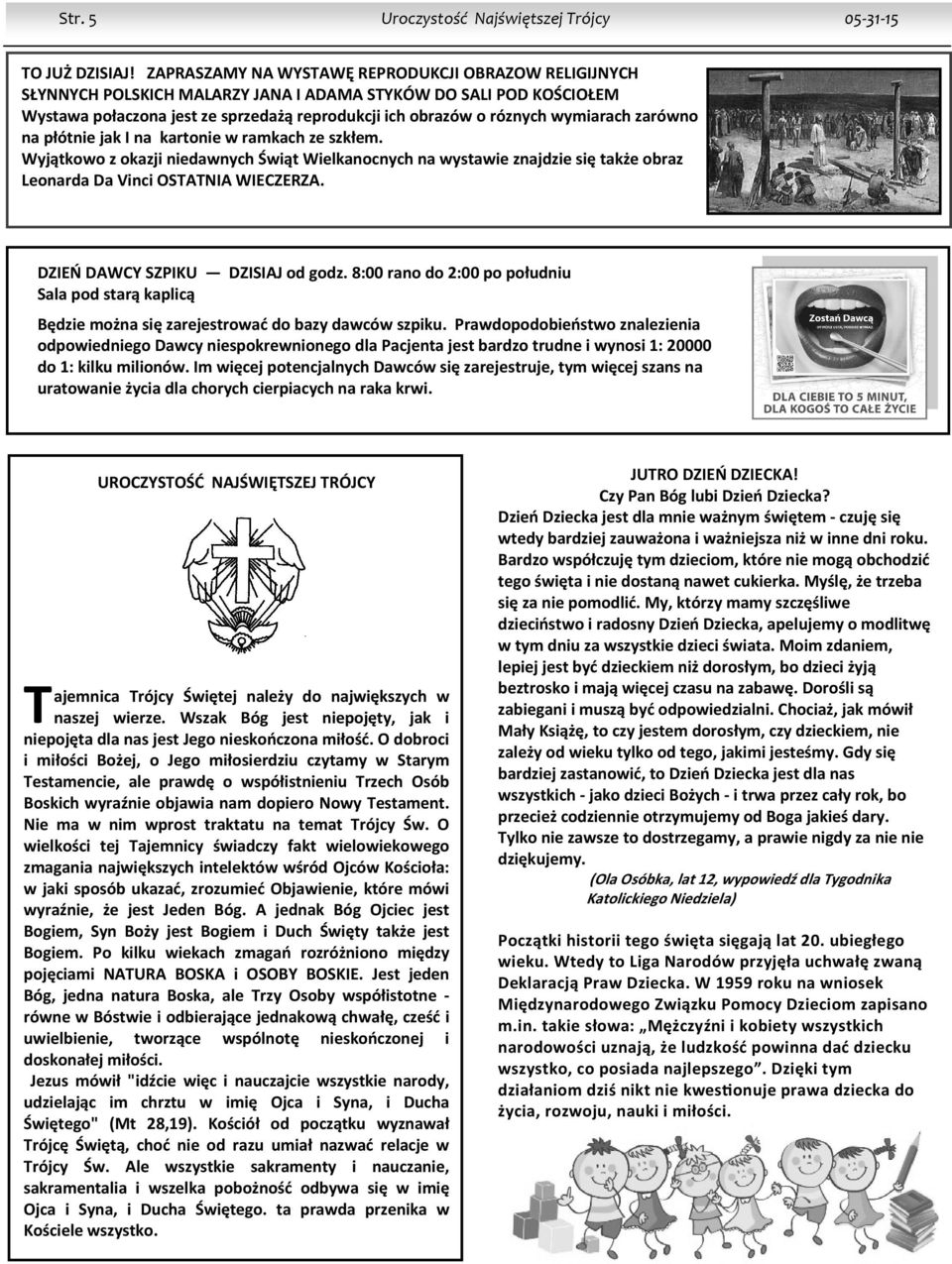 wymiarach zarówno na płótnie jak I na kartonie w ramkach ze szkłem. Wyjątkowo z okazji niedawnych Świąt Wielkanocnych na wystawie znajdzie się także obraz Leonarda Da Vinci OSTATNIA WIECZERZA.