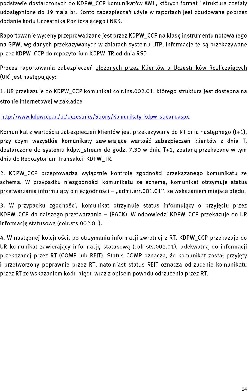 Raportowanie wyceny przeprowadzane jest przez KDPW_CCP na klasę instrumentu notowanego na GPW, wg danych przekazywanych w zbiorach systemu UTP.