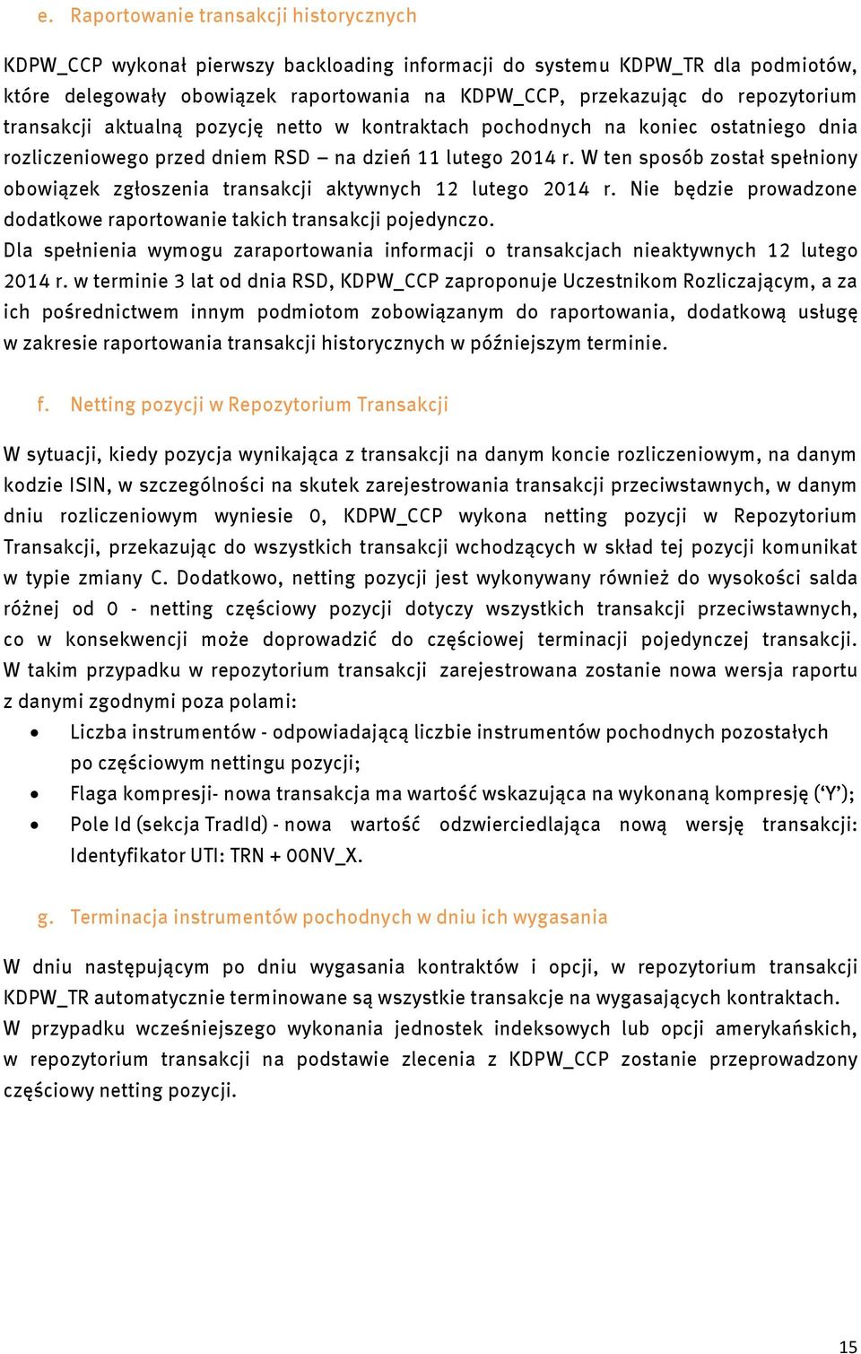 W ten sposób został spełniony obowiązek zgłoszenia transakcji aktywnych 12 lutego 2014 r. Nie będzie prowadzone dodatkowe raportowanie takich transakcji pojedynczo.