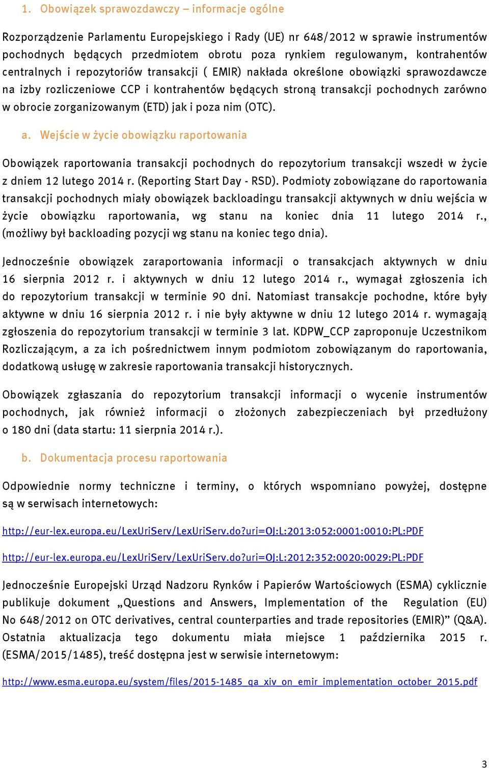 zorganizowanym (ETD) jak i poza nim (OTC). a. Wejście w życie obowiązku raportowania Obowiązek raportowania transakcji pochodnych do repozytorium transakcji wszedł w życie z dniem 12 lutego 2014 r.