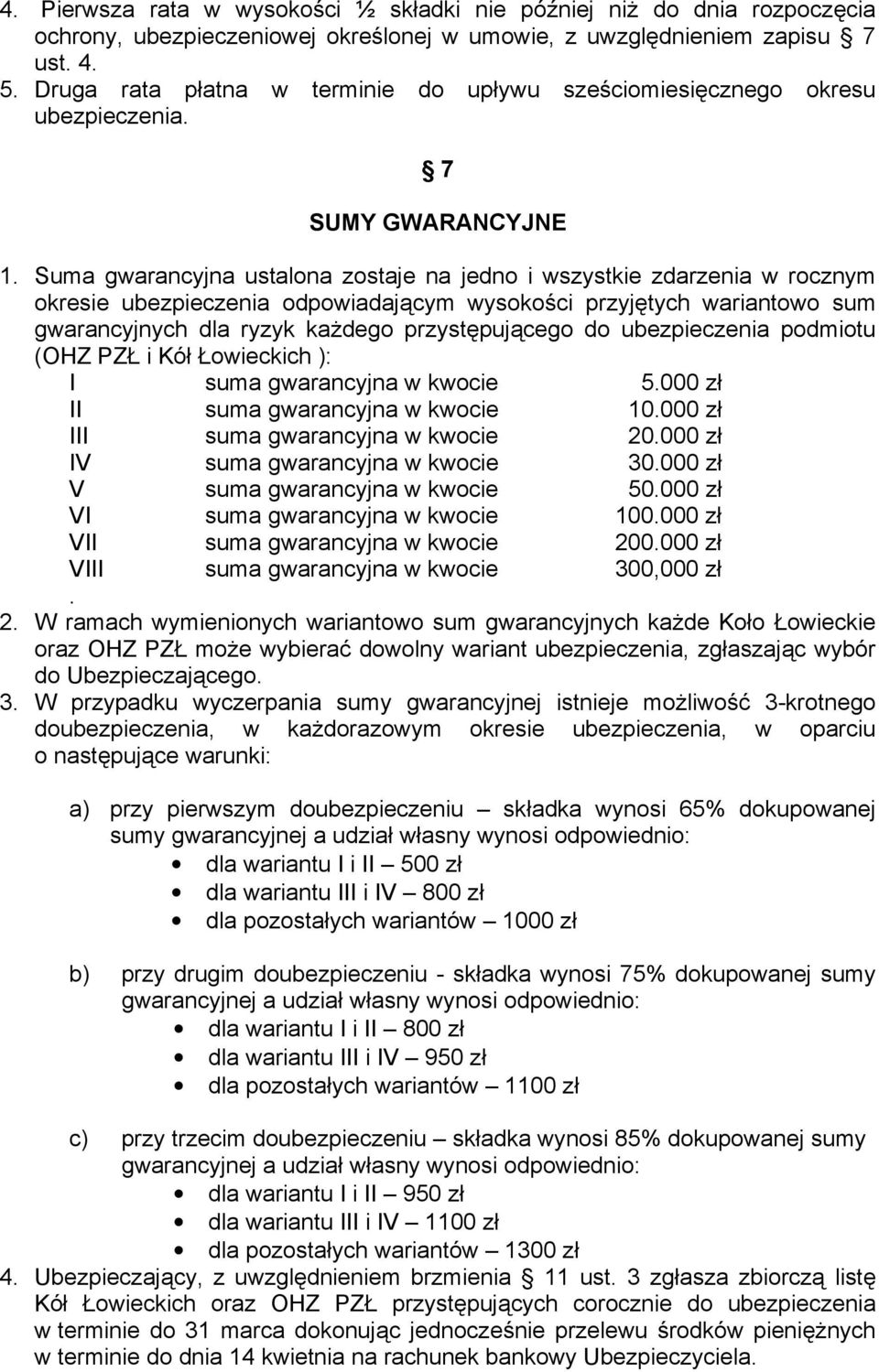 Suma gwarancyjna ustalona zostaje na jedno i wszystkie zdarzenia w rocznym okresie ubezpieczenia odpowiadającym wysokości przyjętych wariantowo sum gwarancyjnych dla ryzyk każdego przystępującego do