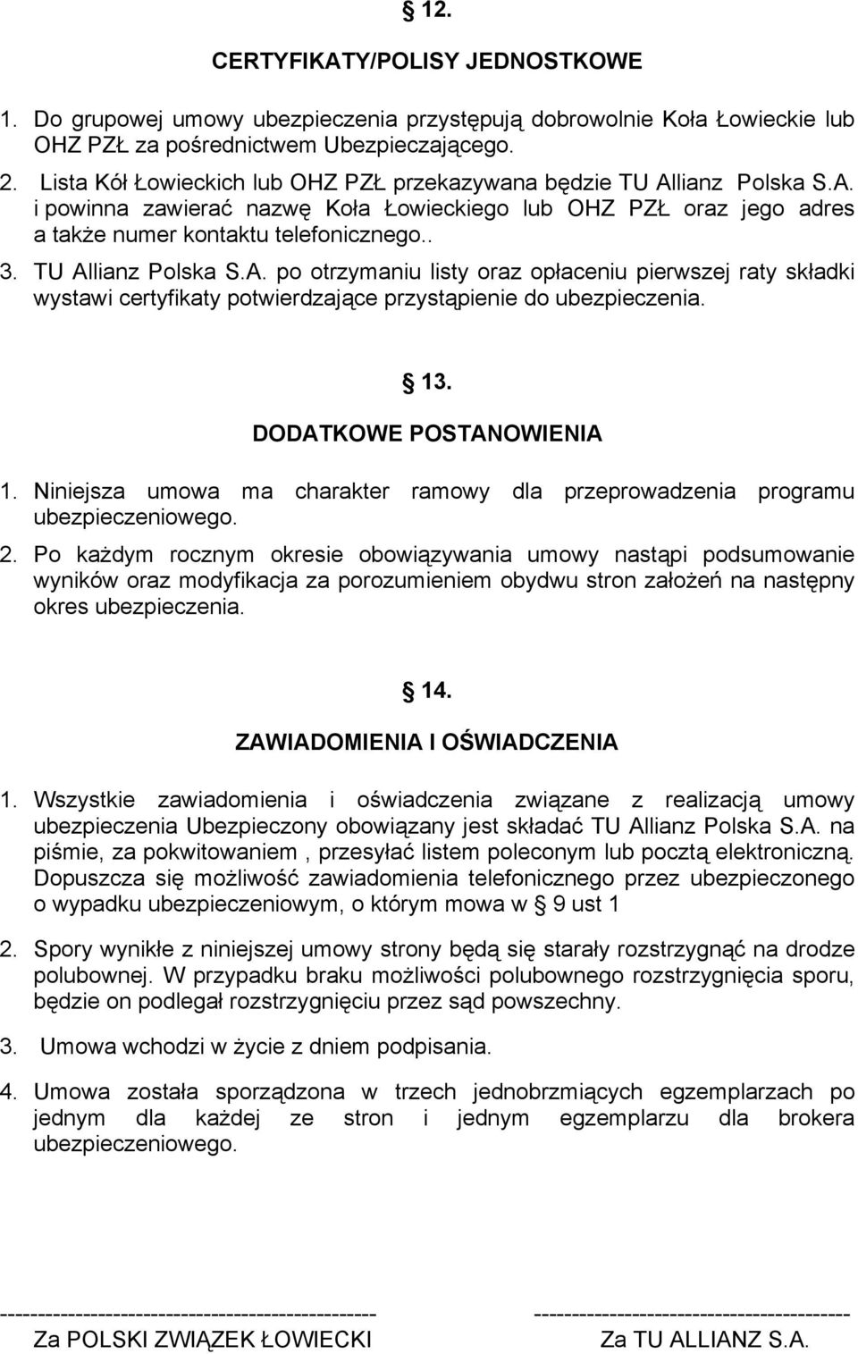 TU Allianz Polska S.A. po otrzymaniu listy oraz opłaceniu pierwszej raty składki wystawi certyfikaty potwierdzające przystąpienie do ubezpieczenia. 13. DODATKOWE POSTANOWIENIA 1.