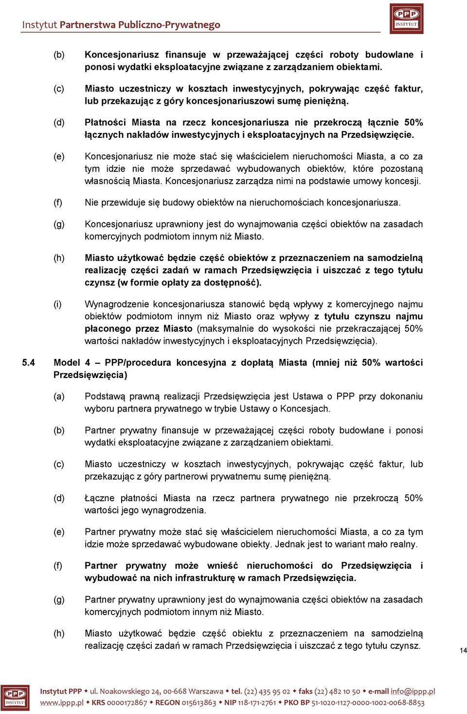 (d) Płatności Miasta na rzecz koncesjonariusza nie przekroczą łącznie 50% łącznych nakładów inwestycyjnych i eksploatacyjnych na Przedsięwzięcie.