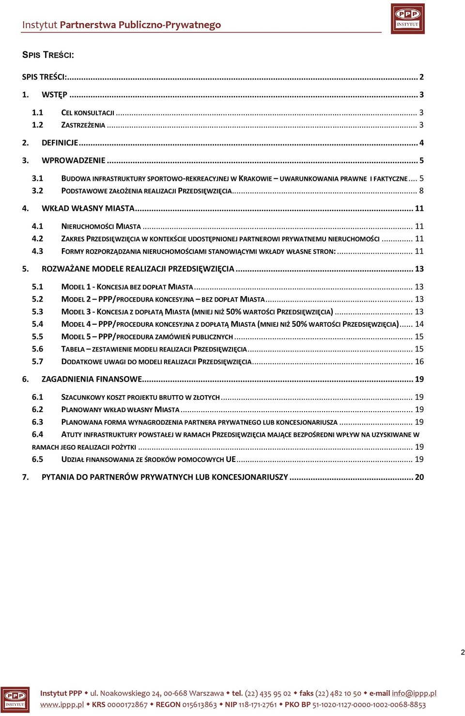 1 NIERUCHOMOŚCI MIASTA... 11 4.2 ZAKRES PRZEDSIĘWZIĘCIA W KONTEKŚCIE UDOSTĘPNIONEJ PARTNEROWI PRYWATNEMU NIERUCHOMOŚCI... 11 4.3 FORMY ROZPORZĄDZANIA NIERUCHOMOŚCIAMI STANOWIĄCYMI WKŁADY WŁASNE STRON:.