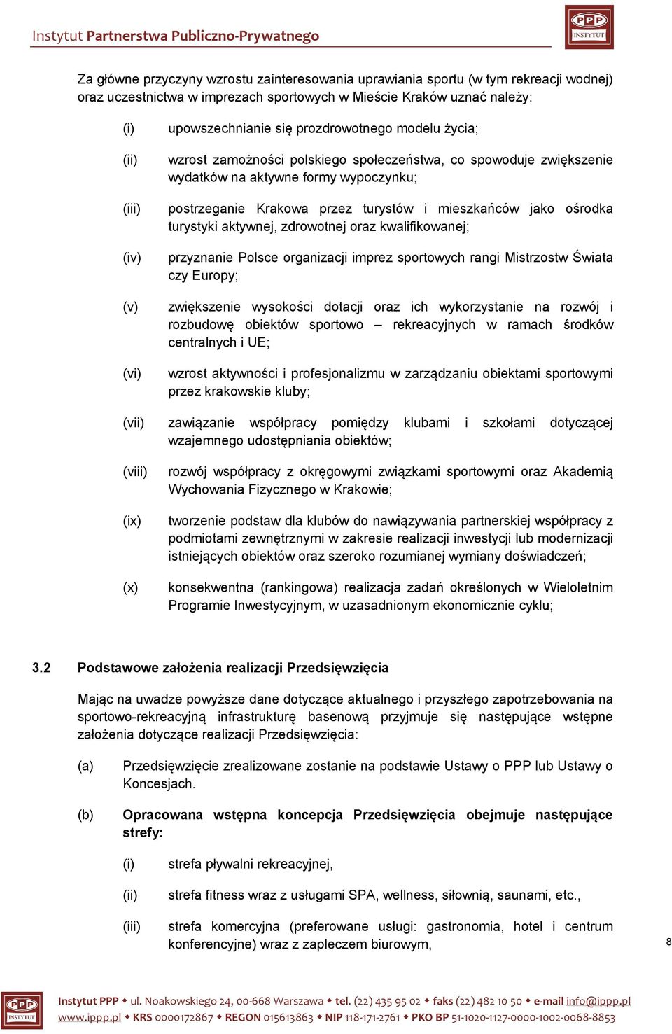 turystów i mieszkańców jako ośrodka turystyki aktywnej, zdrowotnej oraz kwalifikowanej; przyznanie Polsce organizacji imprez sportowych rangi Mistrzostw Świata czy Europy; zwiększenie wysokości