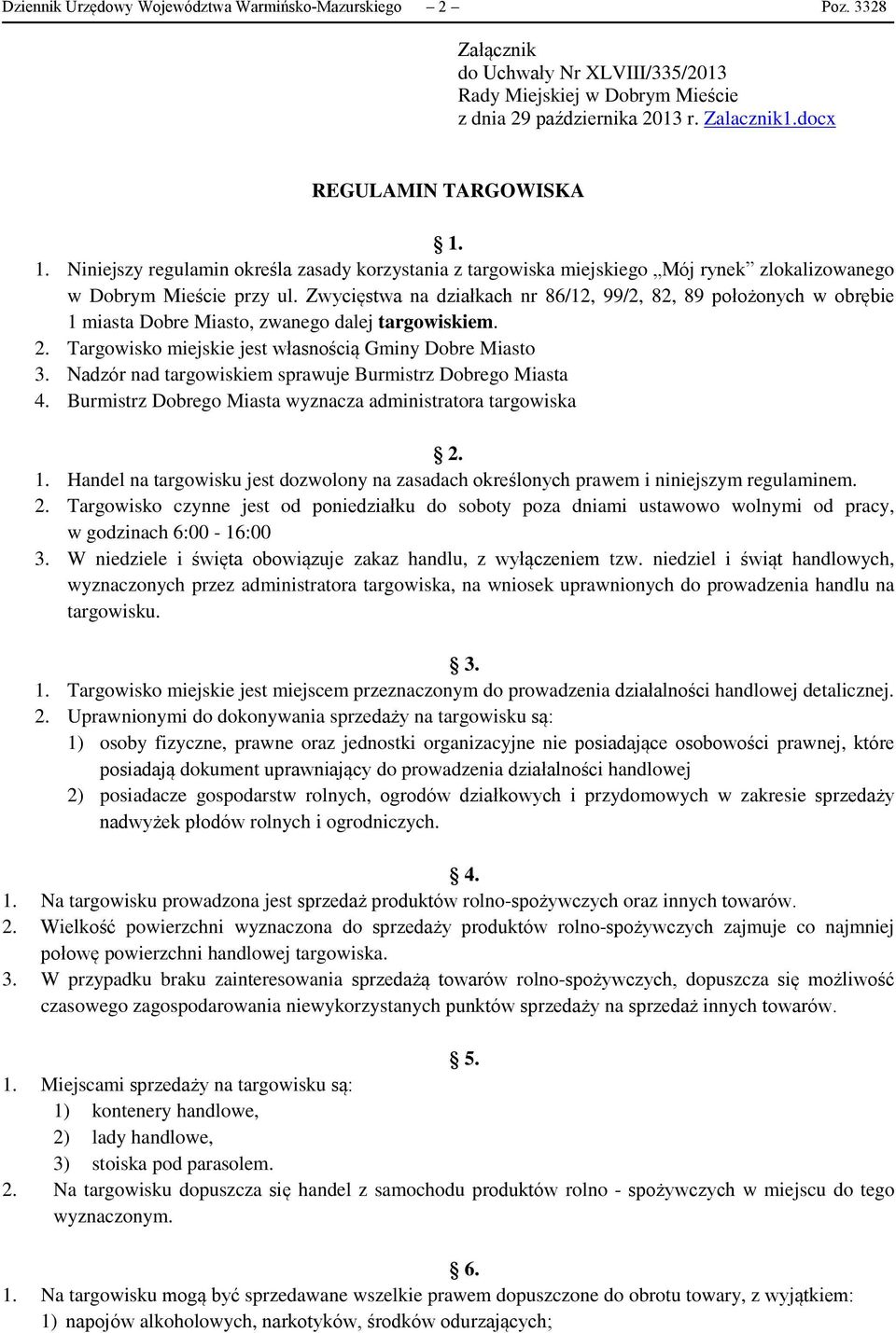 Zwycięstwa na działkach nr 86/12, 99/2, 82, 89 położonych w obrębie 1 miasta Dobre Miasto, zwanego dalej targowiskiem. 2. Targowisko miejskie jest własnością Gminy Dobre Miasto 3.