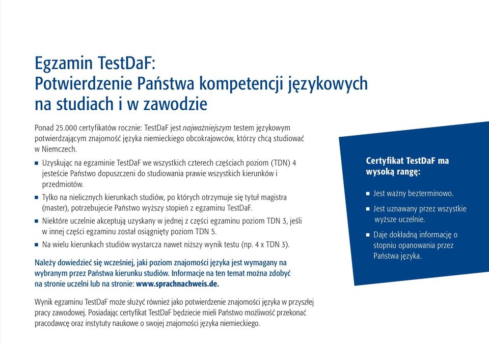 Uzyskując na egzaminie TestDaF we wszystkich czterech częściach poziom (TDN) 4 jesteście Państwo dopuszczeni do studiowania prawie wszystkich kierunków i przedmiotów.