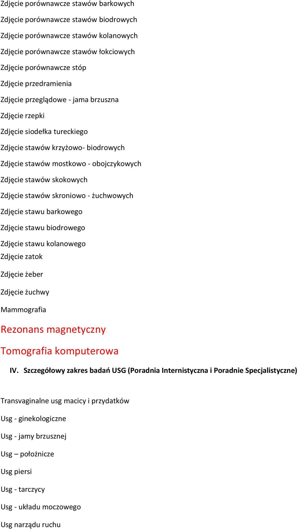 skroniowo - żuchwowych Zdjęcie stawu barkowego Zdjęcie stawu biodrowego Zdjęcie stawu kolanowego Zdjęcie zatok Zdjęcie żeber Zdjęcie żuchwy Mammografia Rezonans magnetyczny Tomografia komputerowa IV.