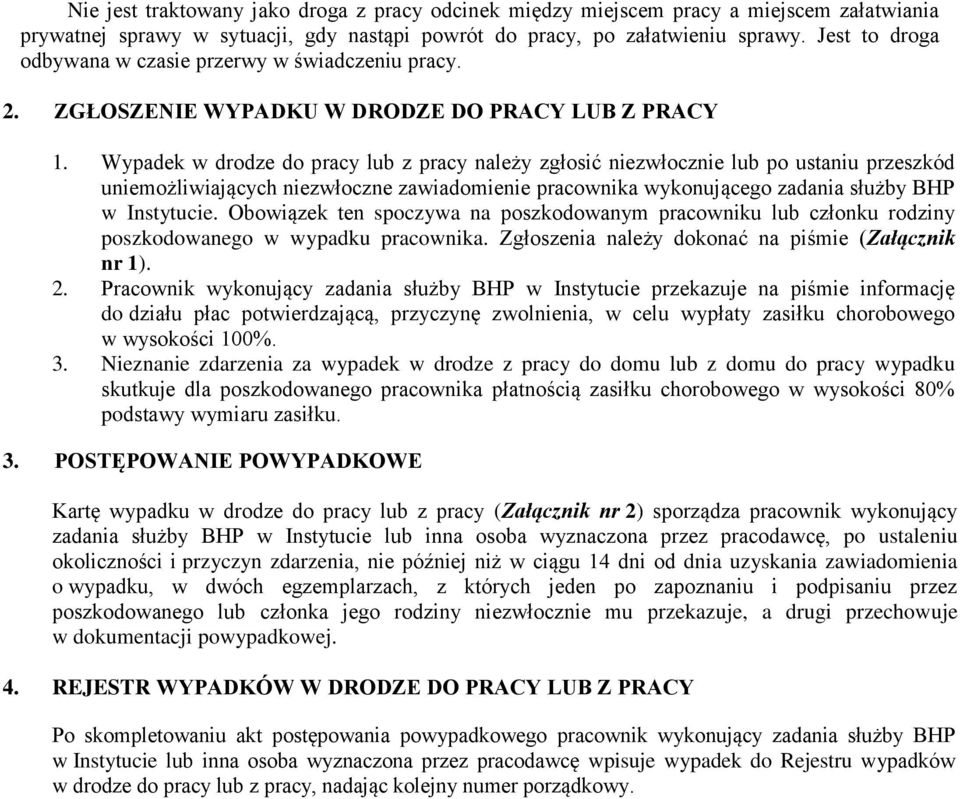 Wypadek w drodze do pracy lub z pracy należy zgłosić niezwłocznie lub po ustaniu przeszkód uniemożliwiających niezwłoczne zawiadomienie pracownika wykonującego zadania służby BHP w Instytucie.