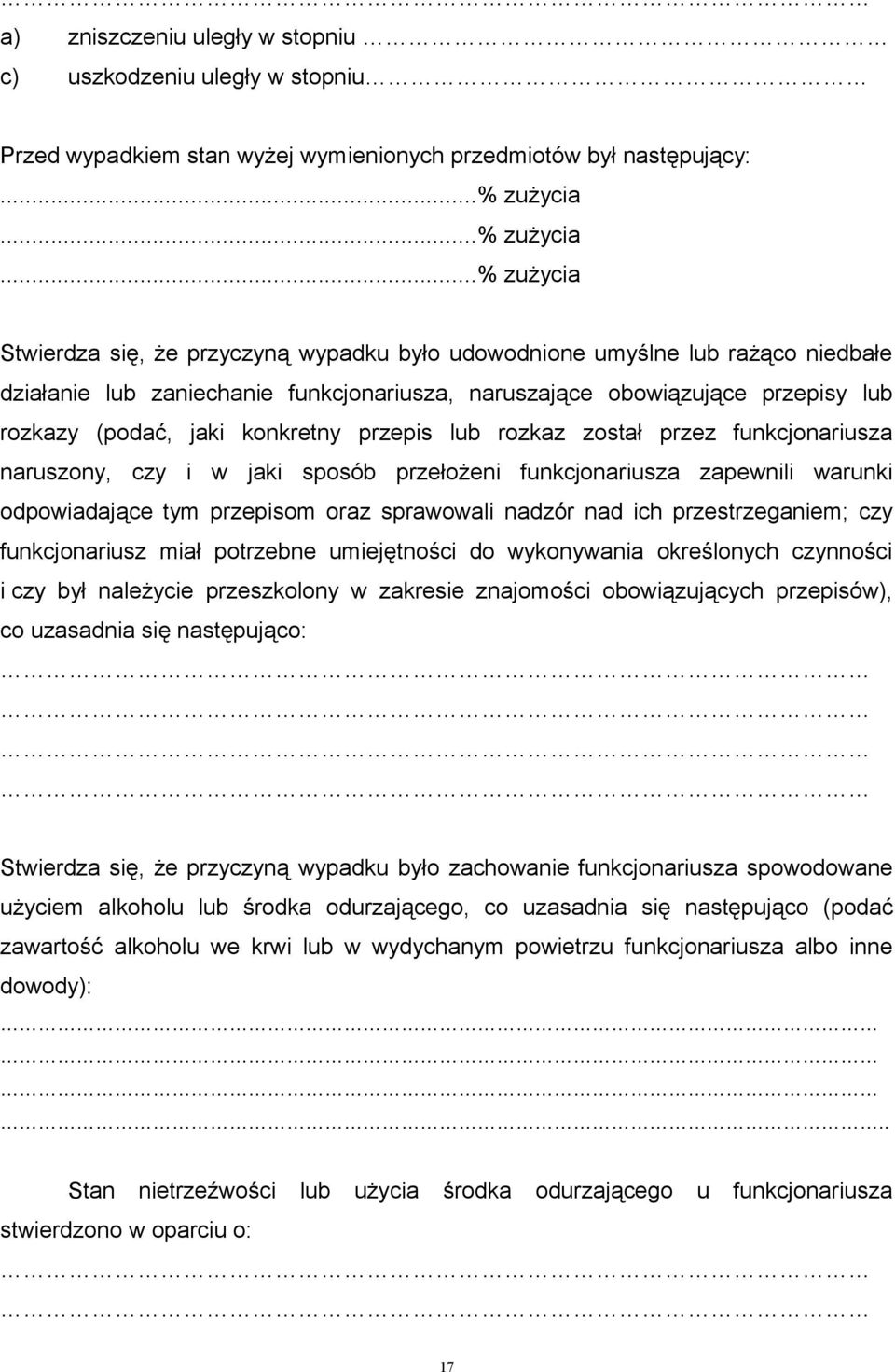 ..% zużycia Stwierdza się, że przyczyną wypadku było udowodnione umyślne lub rażąco niedbałe działanie lub zaniechanie funkcjonariusza, naruszające obowiązujące przepisy lub rozkazy (podać, jaki