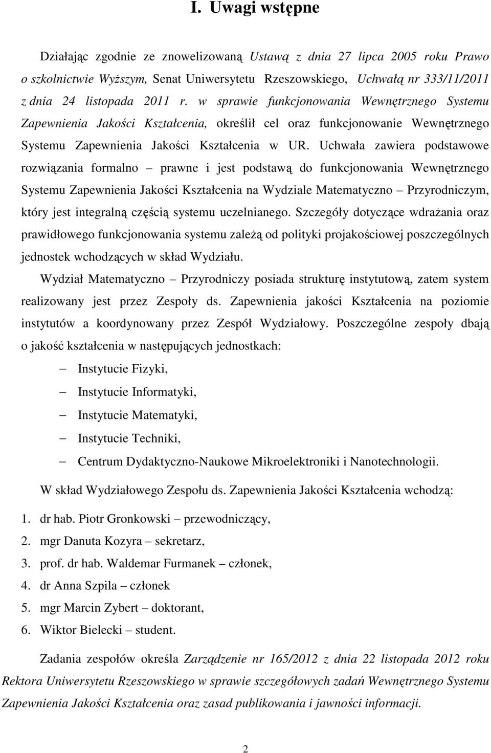 Uchwała zawiera podstawowe rozwiązania formalno prawne i jest podstawą do funkcjonowania Wewnętrznego Systemu Zapewnienia Jakości Kształcenia na Wydziale Matematyczno Przyrodniczym, który jest