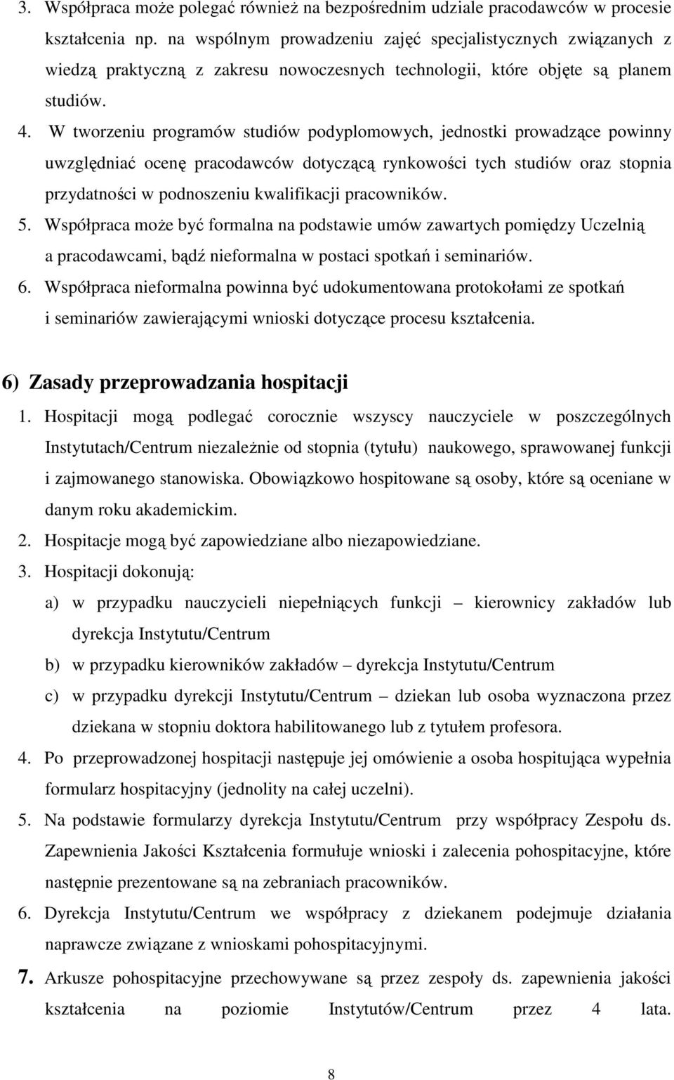 W tworzeniu programów studiów podyplomowych, jednostki prowadzące powinny uwzględniać ocenę pracodawców dotyczącą rynkowości tych studiów oraz stopnia przydatności w podnoszeniu kwalifikacji