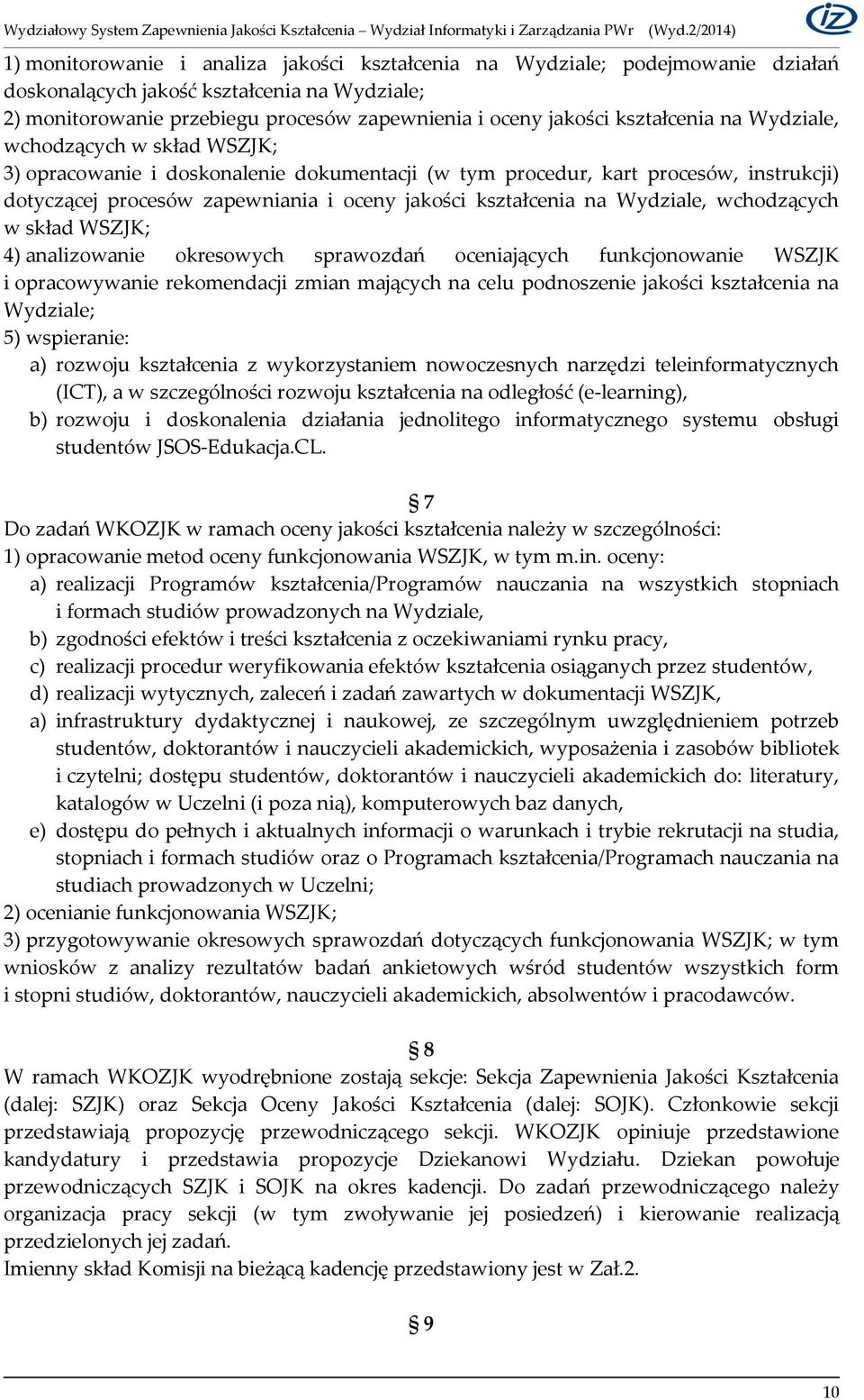 na Wydziale, wchodzących w skład WSZJK; 4) analizowanie okresowych sprawozdań oceniających funkcjonowanie WSZJK i opracowywanie rekomendacji zmian mających na celu podnoszenie jakości kształcenia na