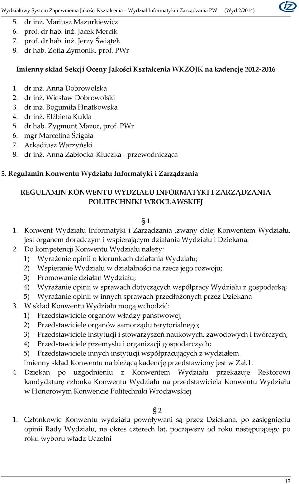 dr hab. Zygmunt Mazur, prof. PWr 6. mgr Marcelina Ścigała 7. Arkadiusz Warzyński 8. dr inż. Anna Zabłocka-Kluczka - przewodnicząca 5.