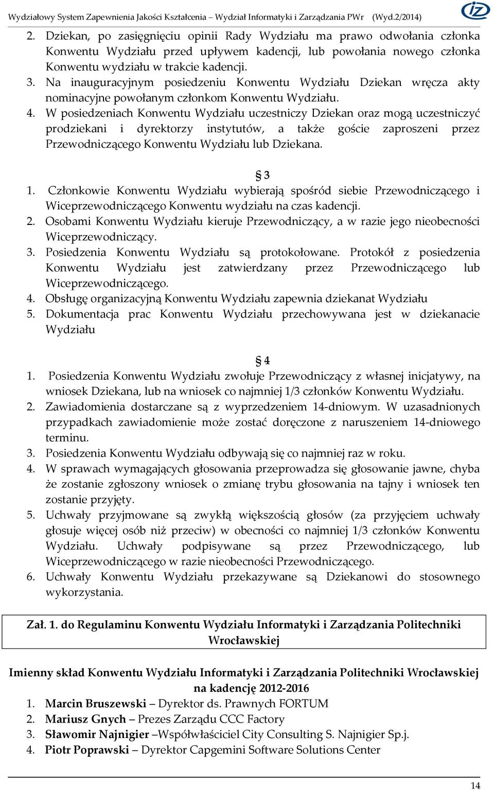 W posiedzeniach Konwentu Wydziału uczestniczy Dziekan oraz mogą uczestniczyć prodziekani i dyrektorzy instytutów, a także goście zaproszeni przez Przewodniczącego Konwentu Wydziału lub Dziekana. 3 1.