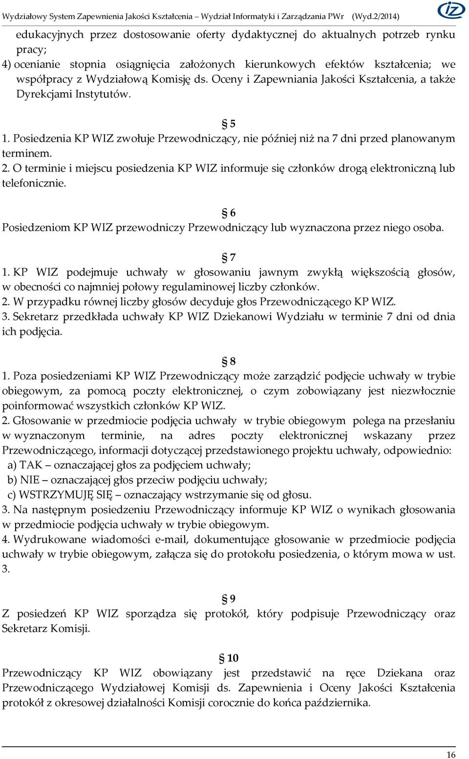 O terminie i miejscu posiedzenia KP WIZ informuje się członków drogą elektroniczną lub telefonicznie. 6 Posiedzeniom KP WIZ przewodniczy Przewodniczący lub wyznaczona przez niego osoba. 7 1.