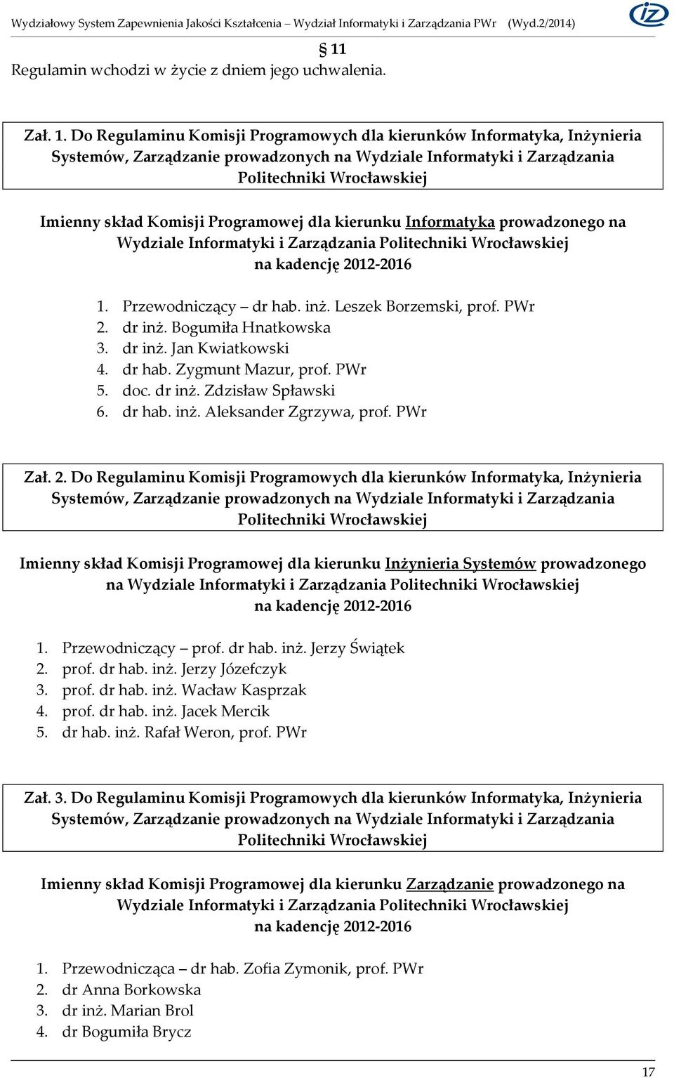 Programowej dla kierunku Informatyka prowadzonego na Wydziale Informatyki i Zarządzania Politechniki Wrocławskiej na kadencję 2012-2016 1. Przewodniczący dr hab. inż. Leszek Borzemski, prof. PWr 2.