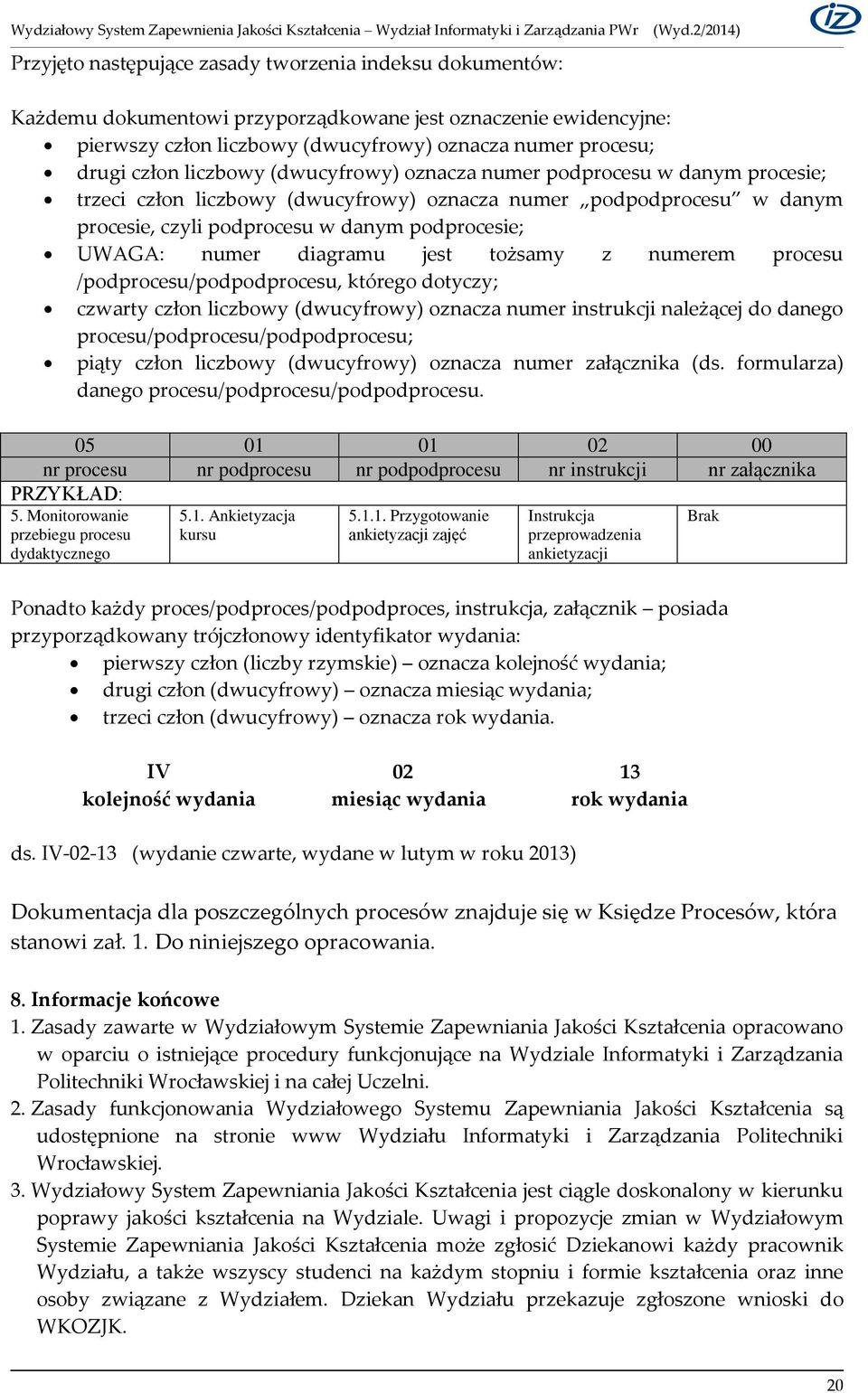 diagramu jest tożsamy z numerem procesu /podprocesu/podpodprocesu, którego dotyczy; czwarty człon liczbowy (dwucyfrowy) oznacza numer instrukcji należącej do danego procesu/podprocesu/podpodprocesu;