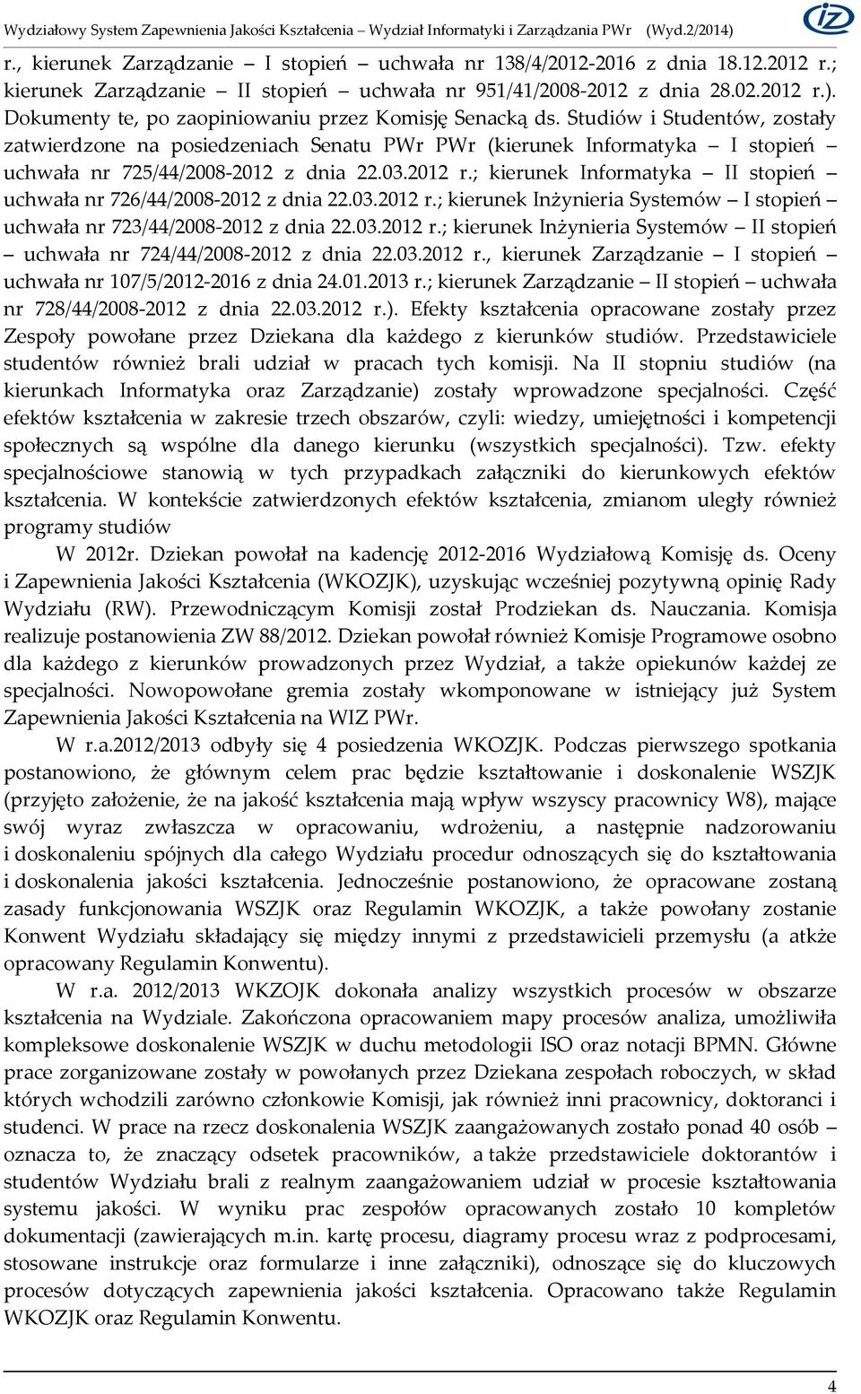 Studiów i Studentów, zostały zatwierdzone na posiedzeniach Senatu PWr PWr (kierunek Informatyka I stopień uchwała nr 725/44/2008-2012 z dnia 22.03.2012 r.