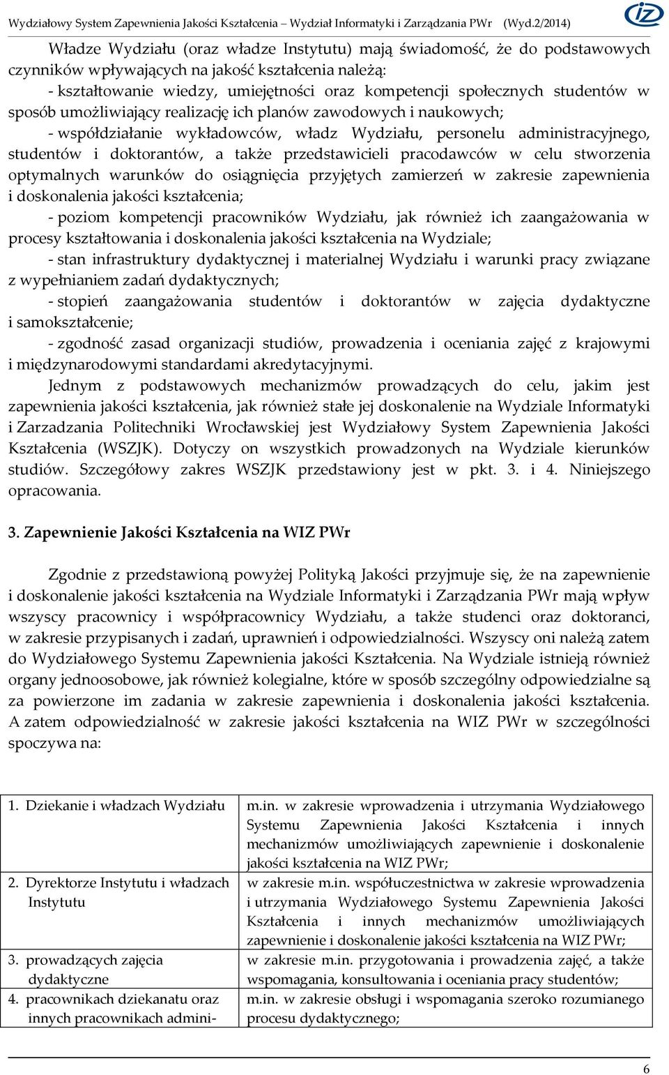 przedstawicieli pracodawców w celu stworzenia optymalnych warunków do osiągnięcia przyjętych zamierzeń w zakresie zapewnienia i doskonalenia jakości kształcenia; - poziom kompetencji pracowników