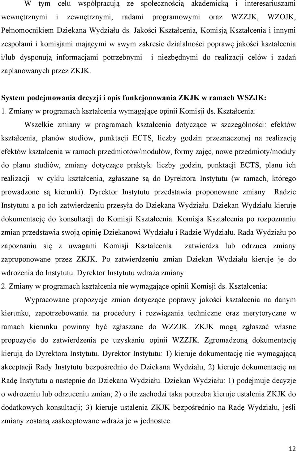 realizacji celów i zadań zaplanowanych przez ZKJK. System podejmowania decyzji i opis funkcjonowania ZKJK w ramach WSZJK: 1. Zmiany w programach kształcenia wymagające opinii Komisji ds.