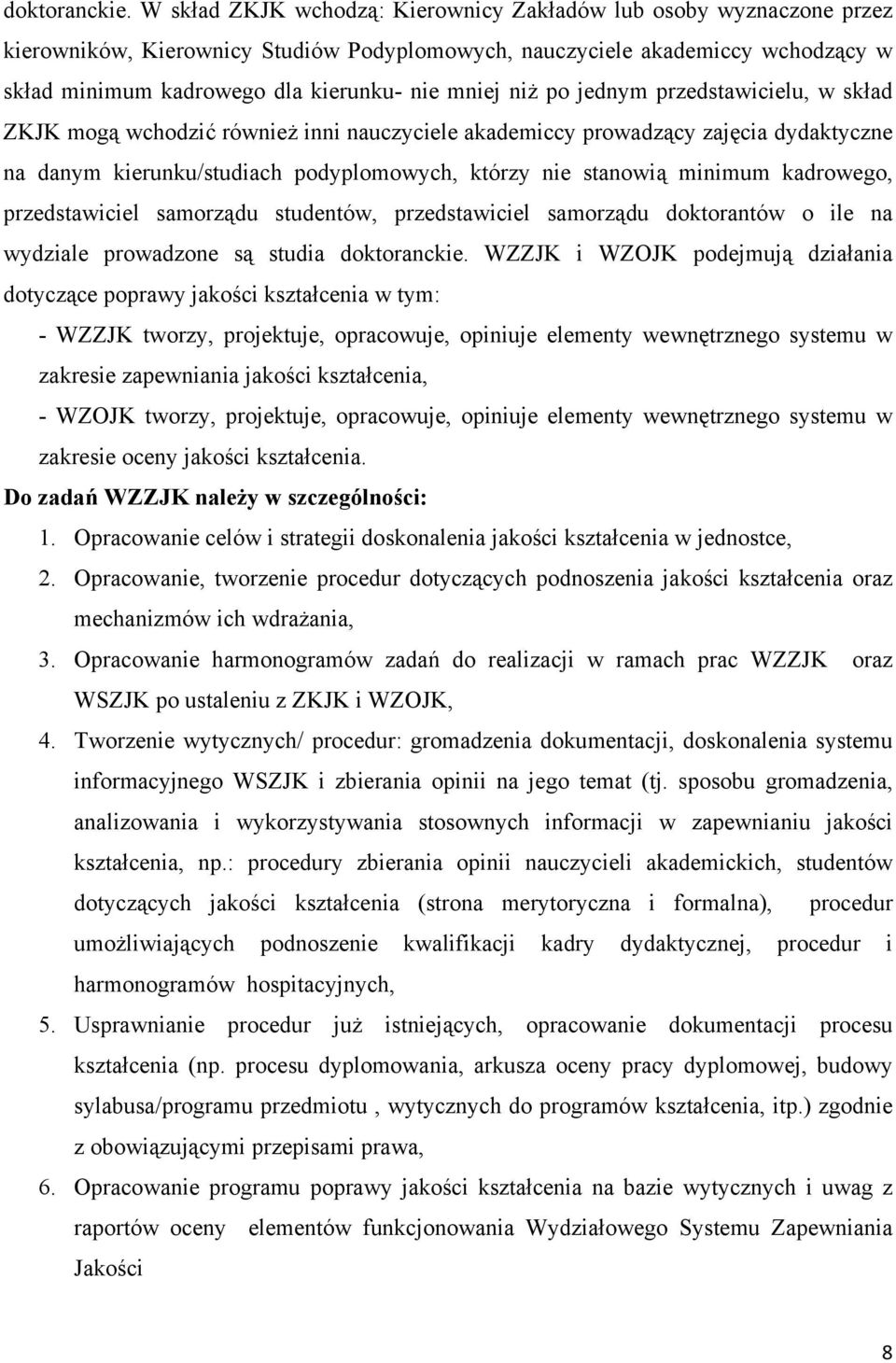 niż po jednym przedstawicielu, w skład ZKJK mogą wchodzić również inni nauczyciele akademiccy prowadzący zajęcia dydaktyczne na danym kierunku/studiach podyplomowych, którzy nie stanowią minimum