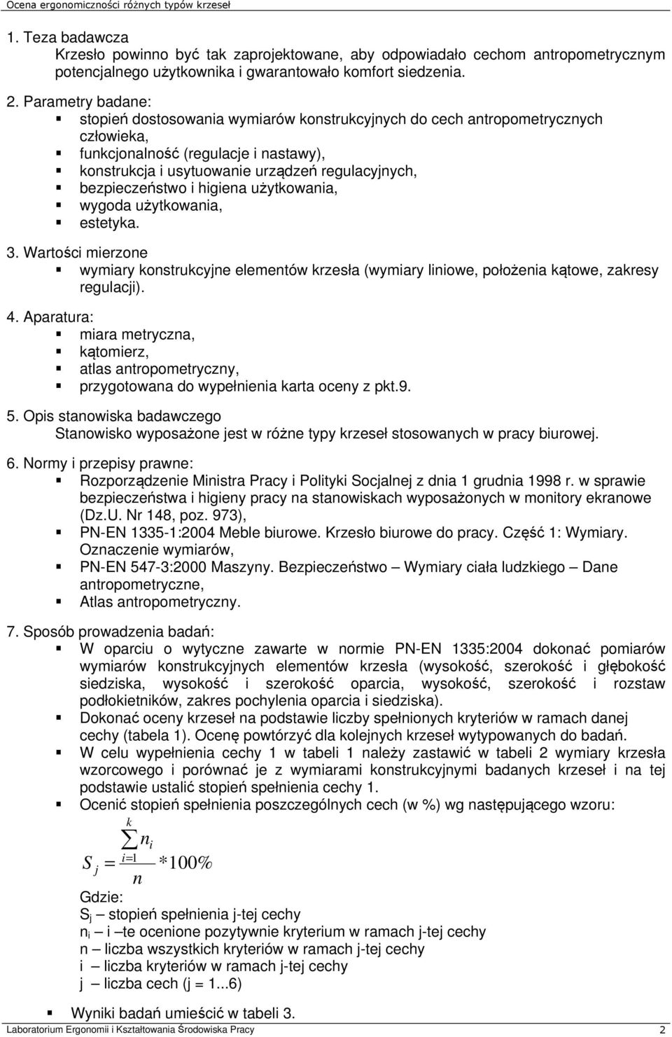 bezpieczeństwo i higiena użytkowania, wygoda użytkowania, estetyka. 3. Wartości mierzone wymiary konstrukcyjne elementów krzesła (wymiary liniowe, położenia kątowe, zakresy regulacji). 4.