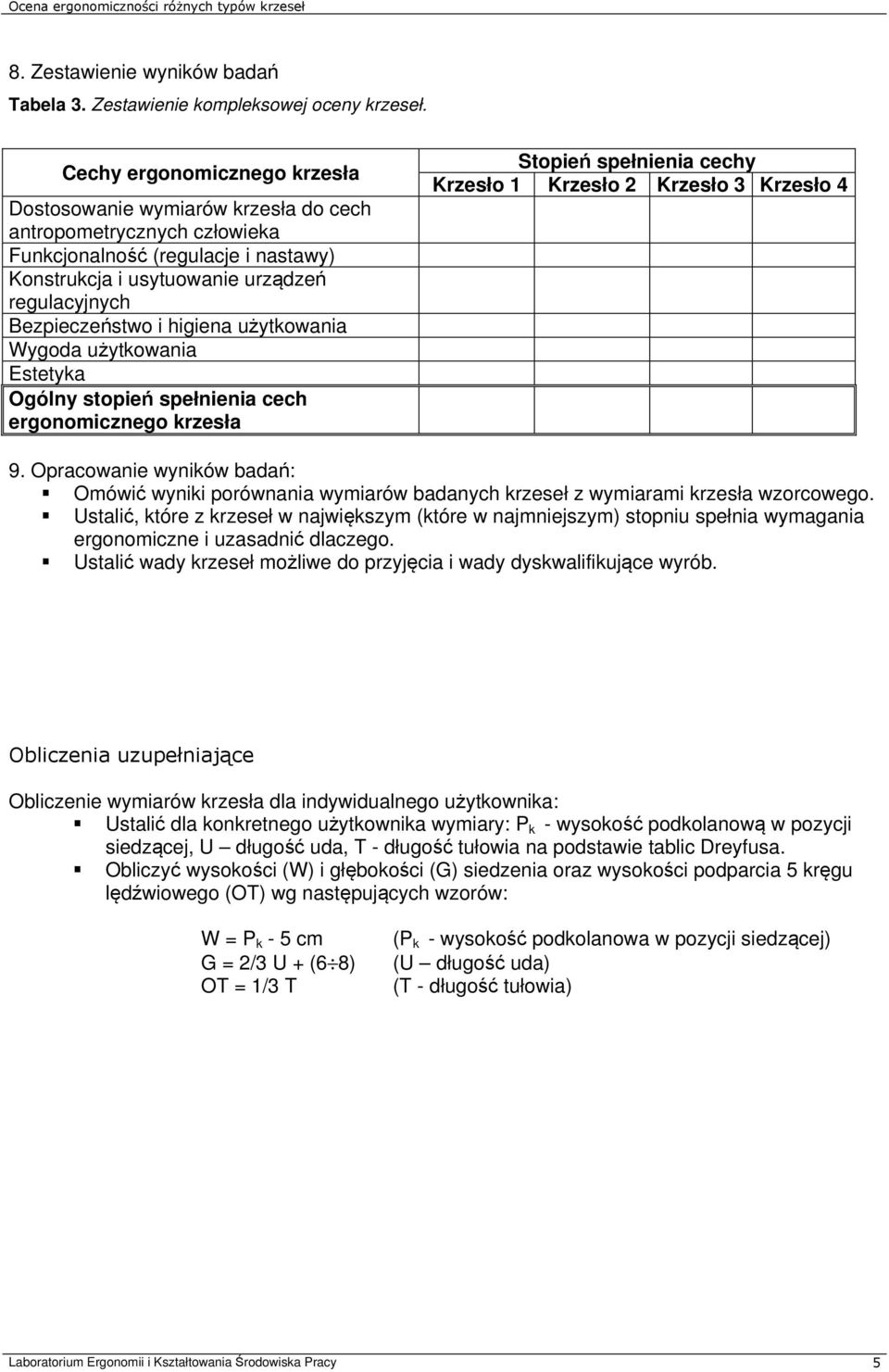 higiena użytkowania Wygoda użytkowania Estetyka Ogólny stopień spełnienia cech ergonomicznego krzesła Stopień spełnienia cechy Krzesło 1 Krzesło 2 Krzesło 3 Krzesło 4 9.