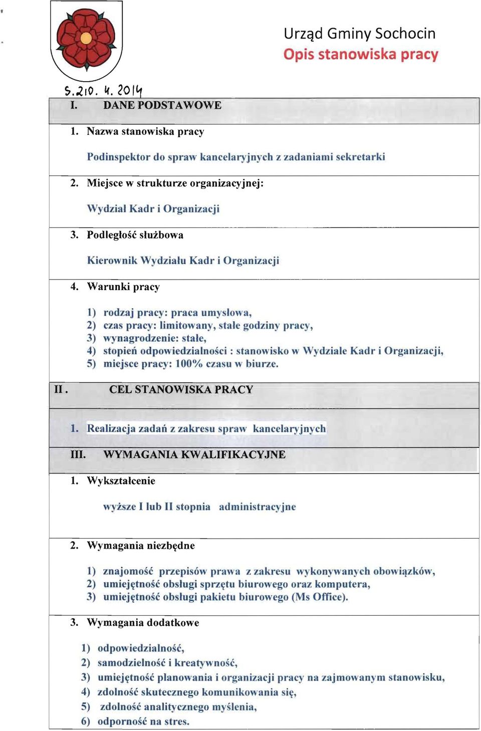 Warunki pracy 1) rodzaj pracy: praca umyslowa, 2) czas pracy: limitowany, tale oodziny pracy, 3) wynagrodzenie: stale, 4) stopieit odpowiedzialnosci : stanowisko w Wydziale Kadr i Organizacji, 5)