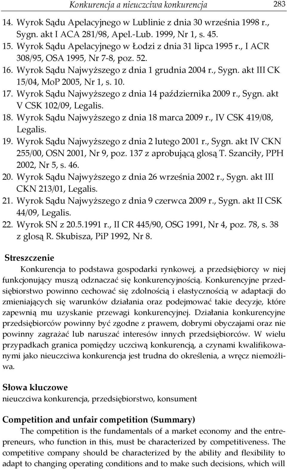 17. Wyrok Sądu Najwyższego z dnia 14 października 2009 r., Sygn. akt V CSK 102/09, Legalis. 18. Wyrok Sądu Najwyższego z dnia 18 marca 2009 r., IV CSK 419/08, Legalis. 19.