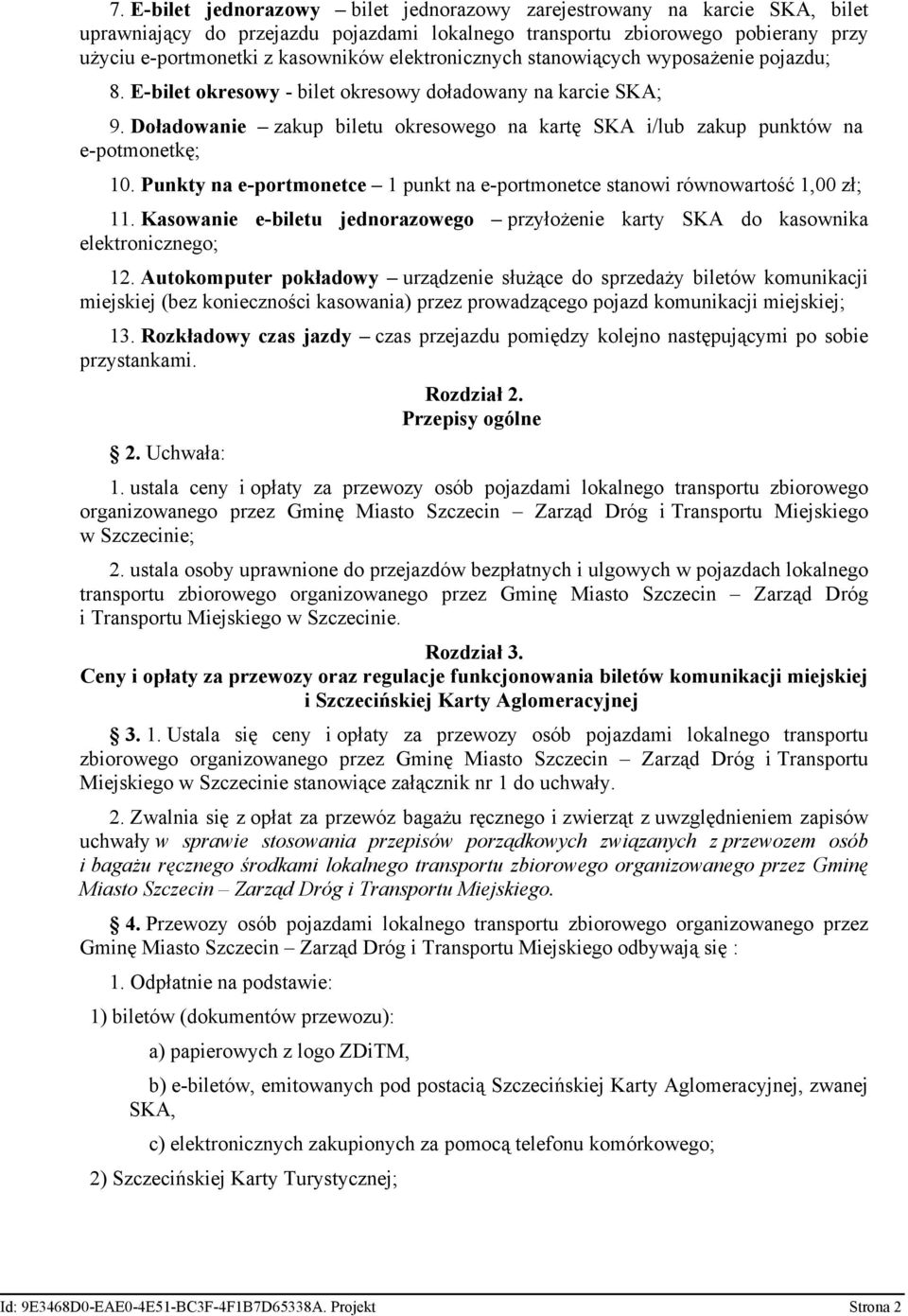 Doładowanie zakup biletu okresowego na kartę SKA i/lub zakup punktów na e-potmonetkę; 10. Punkty na e-portmonetce 1 punkt na e-portmonetce stanowi równowartość 1,00 zł; 11.