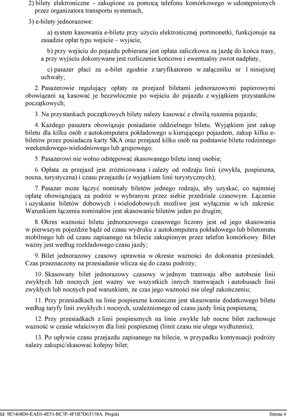 rozliczenie końcowe i ewentualny zwrot nadpłaty, c) pasażer płaci za e-bilet zgodnie z taryfikatorem w załączniku nr 1 niniejszej uchwały; 2.