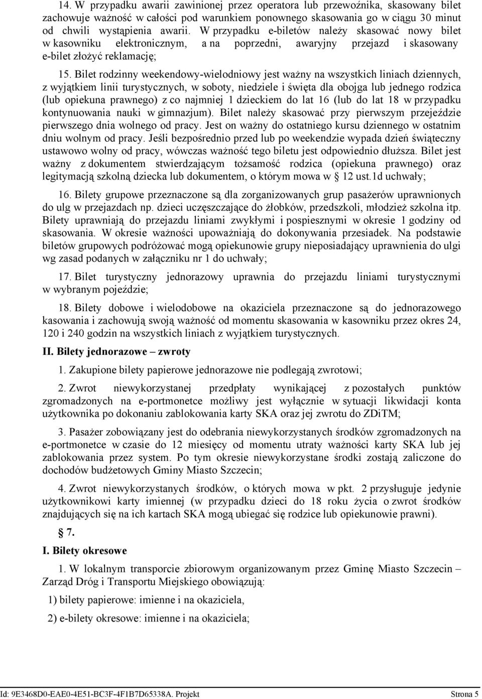 Bilet rodzinny weekendowy-wielodniowy jest ważny na wszystkich liniach dziennych, z wyjątkiem linii turystycznych, w soboty, niedziele i święta dla obojga lub jednego rodzica (lub opiekuna prawnego)