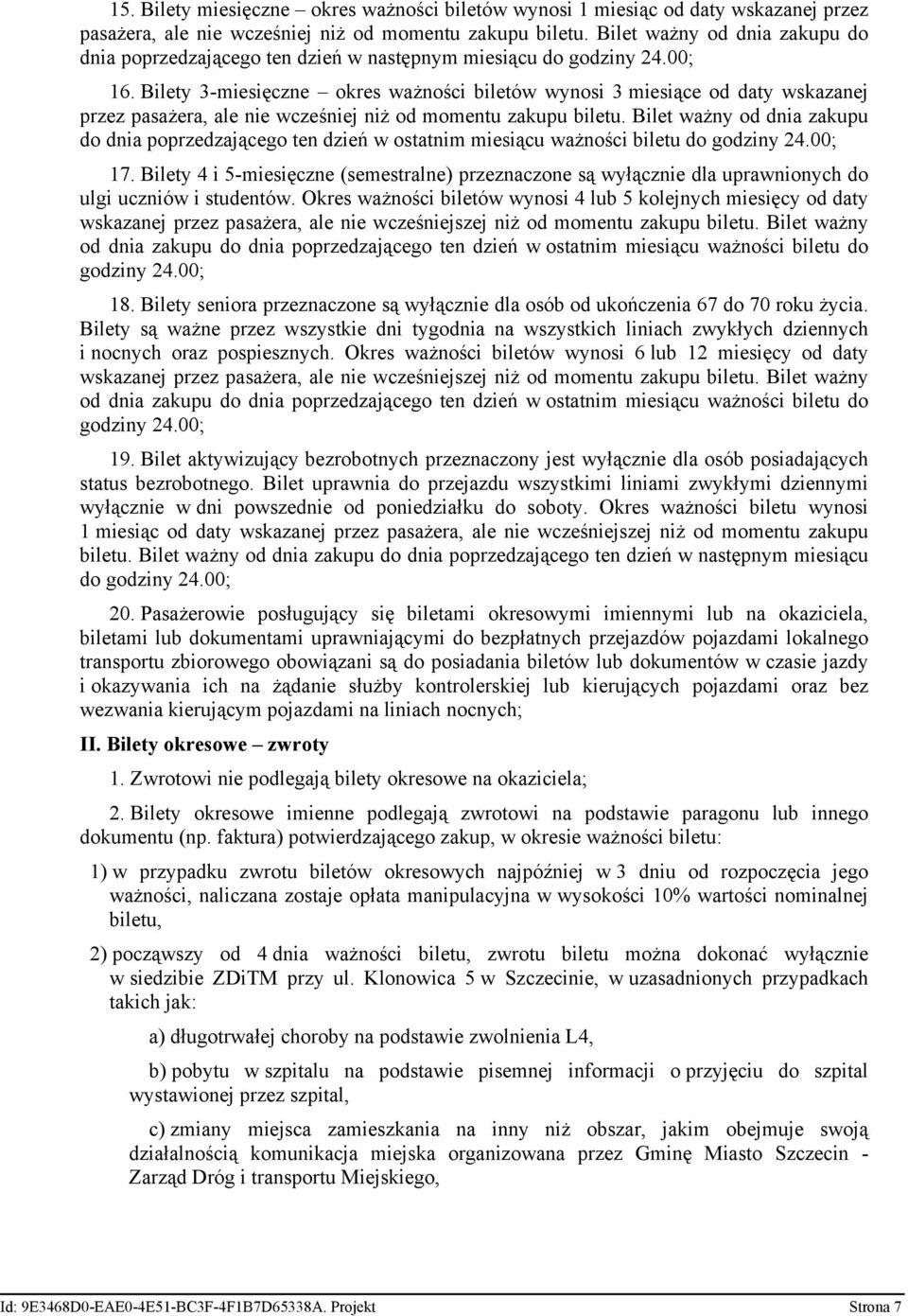 Bilety 3-miesięczne okres ważności biletów wynosi 3 miesiące od daty wskazanej przez pasażera, ale nie wcześniej niż od momentu zakupu biletu.