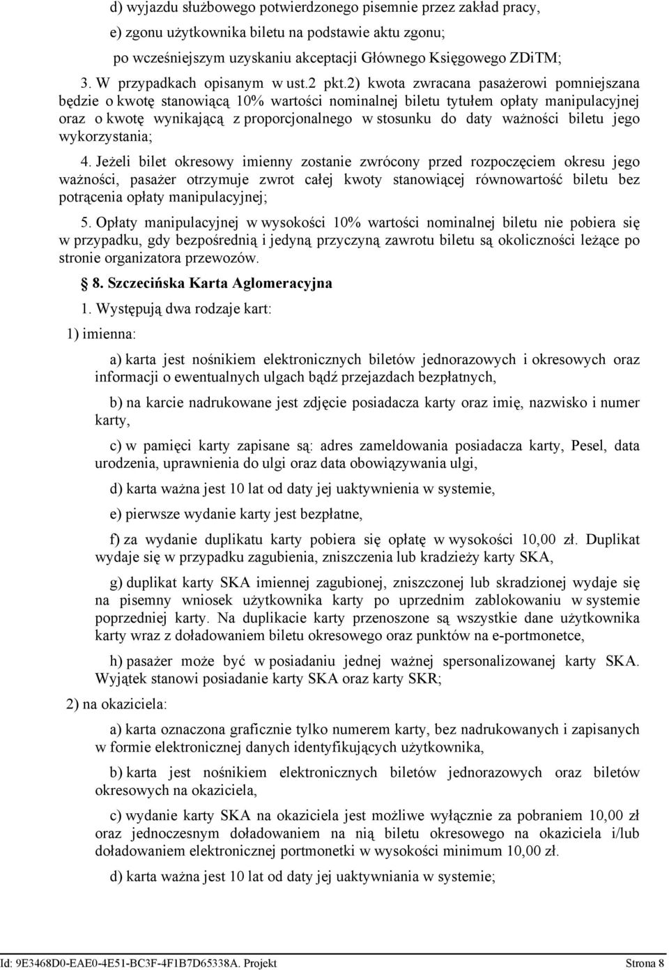 2) kwota zwracana pasażerowi pomniejszana będzie o kwotę stanowiącą 10% wartości nominalnej biletu tytułem opłaty manipulacyjnej oraz o kwotę wynikającą z proporcjonalnego w stosunku do daty ważności