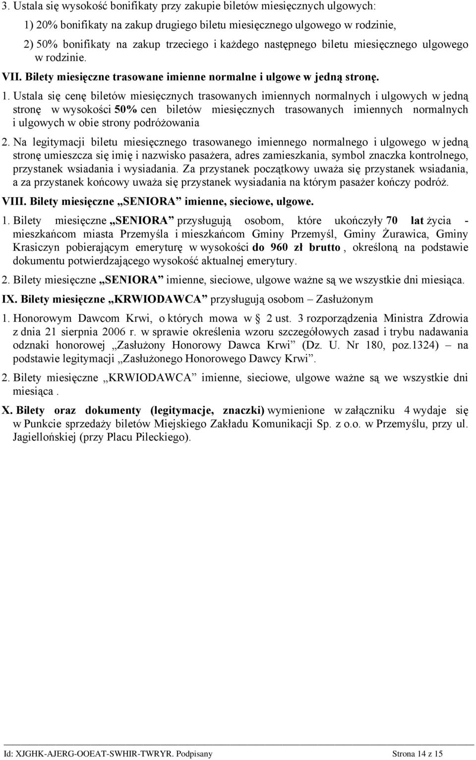 Ustala się cenę biletów miesięcznych trasowanych imiennych normalnych i ulgowych w jedną stronę w wysokości 50% cen biletów miesięcznych trasowanych imiennych normalnych i ulgowych w obie strony