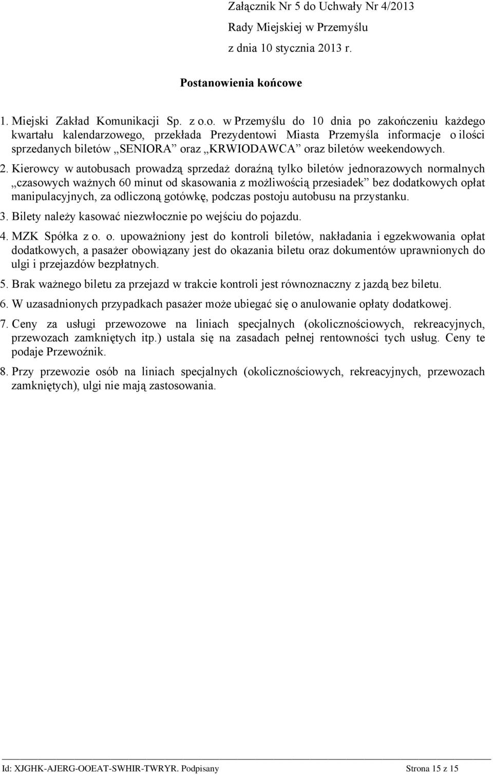 tanowienia końcowe 1. Miejski Zakład Komunikacji Sp. z o.o. w Przemyślu do 10 dnia po zakończeniu każdego kwartału kalendarzowego, przekłada Prezydentowi Miasta Przemyśla informacje o ilości