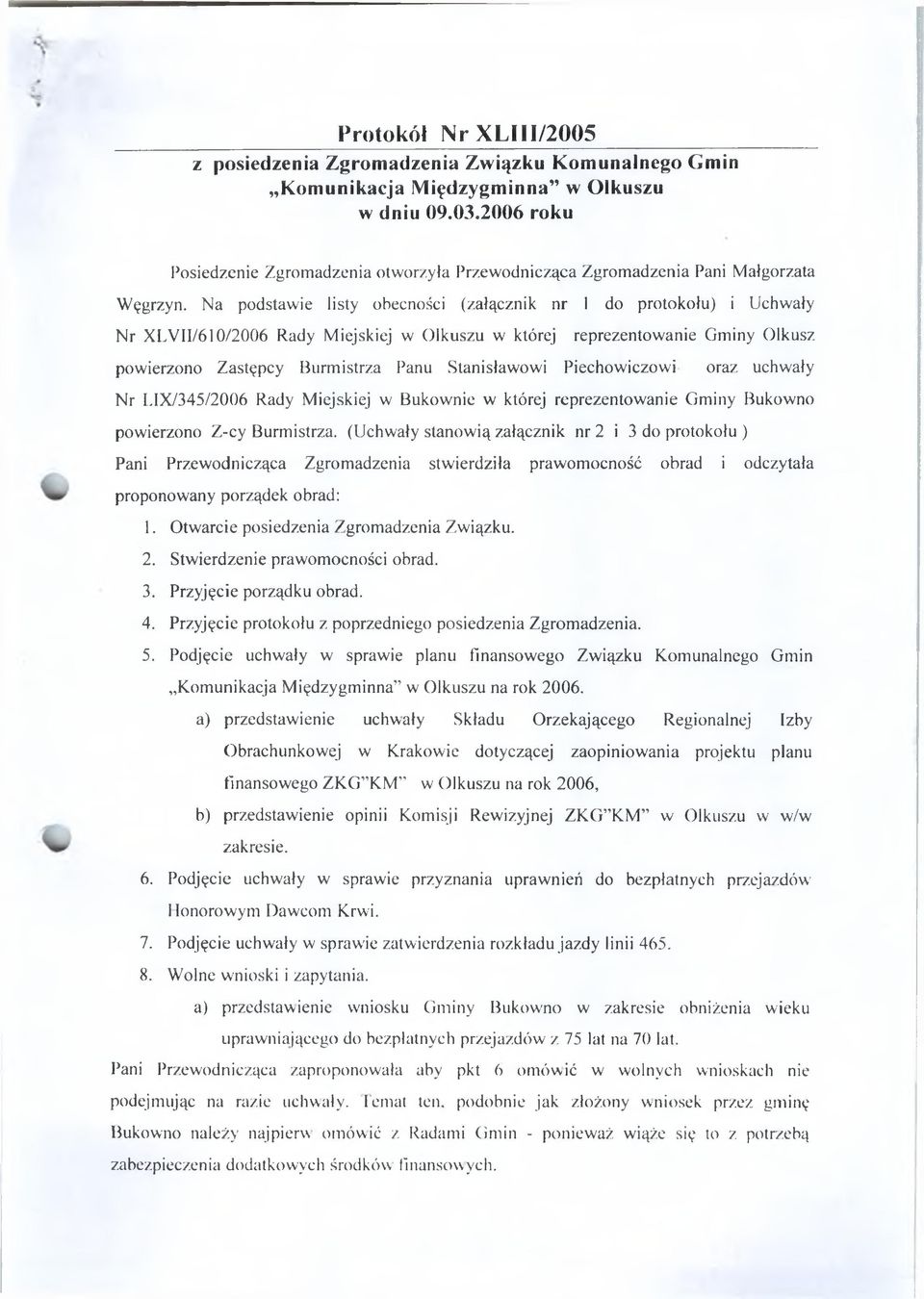 Na podstawie listy obecności (załącznik nr 1 do protokołu) i Ucłiwały Nr X LV II/610/2006 Rady Miejskiej w Olkuszu w której reprezentowanie Gminy Olkusz powierzono Zastępcy Burmistrza Panu