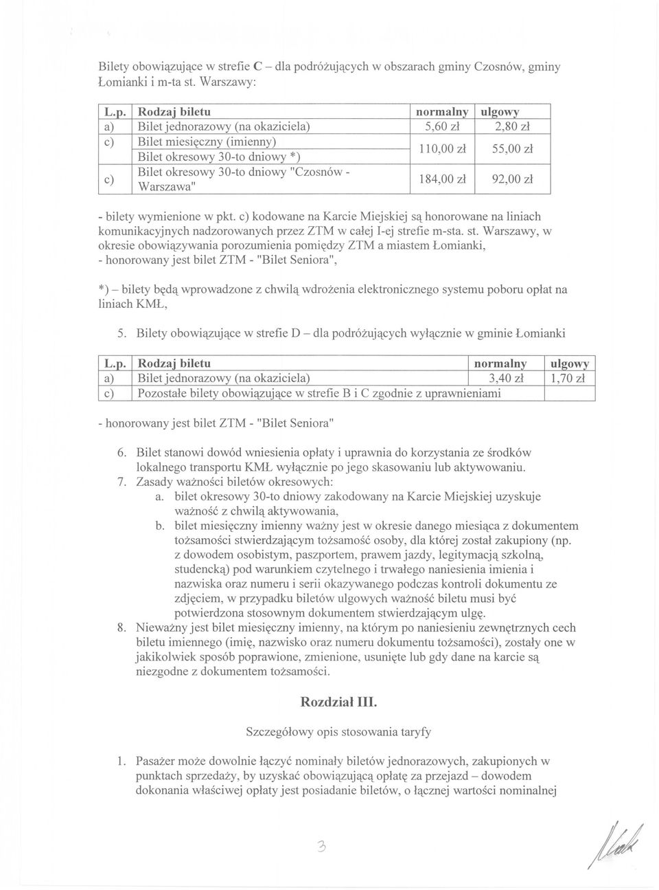 Rodzaj biletu normalny ulgowy a) Bilet jednorazowy (na okaziciela) 5,60 zł 2,80 zł c) Bilet miesięczny (imienny) Bilet okresowy 30-to dniowy *) 110,00 zł 55,00 zł c) Bilet okresowy 30-to dniowy