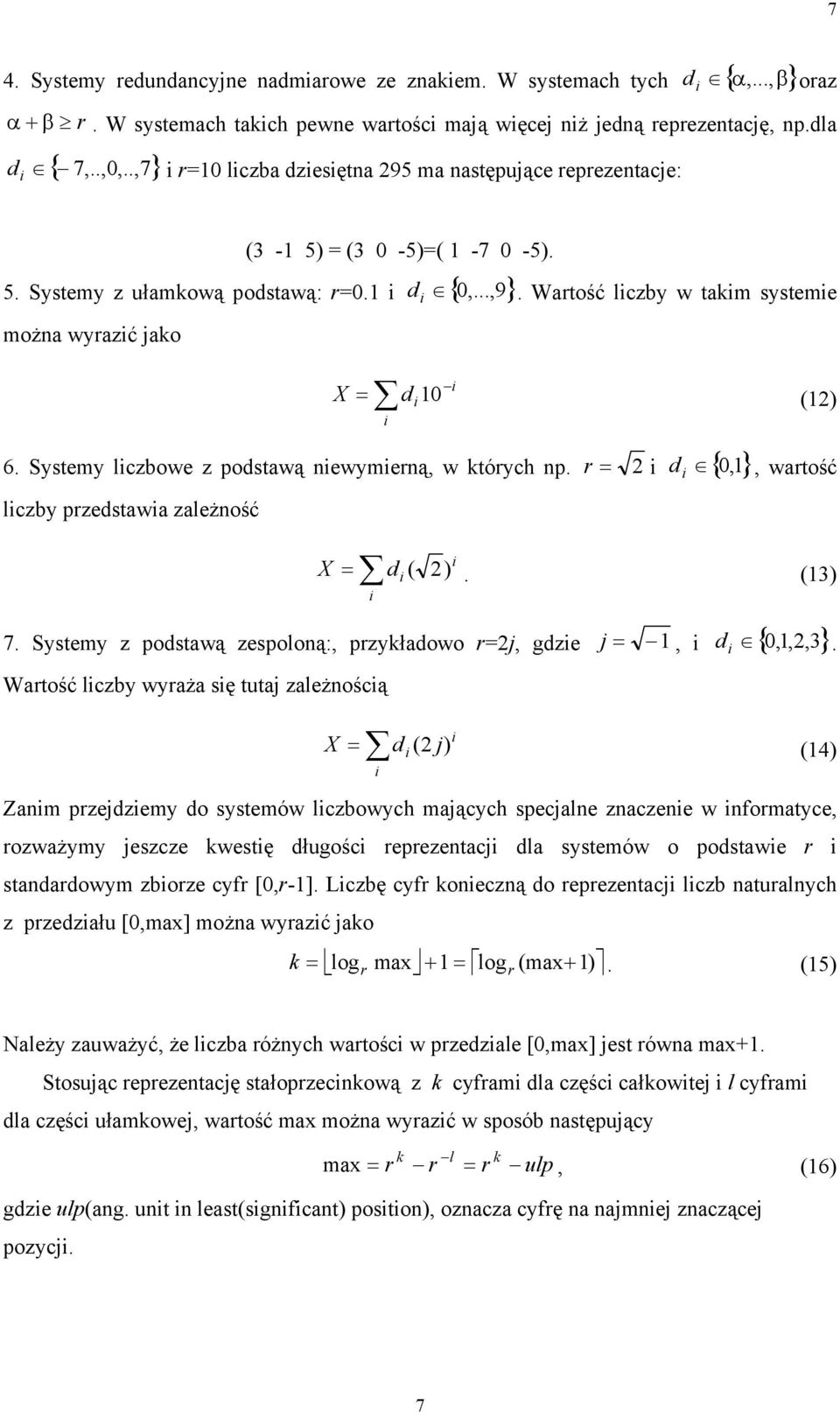 Systemy lczbowe z podstawą ewymerą, w których p. r =,, wartość lczby przedstawa zależość d { } = d ( ). (3) 7. Systemy z podstawą zespoloą:, przykładowo r=j, gdze j =,,,,3.